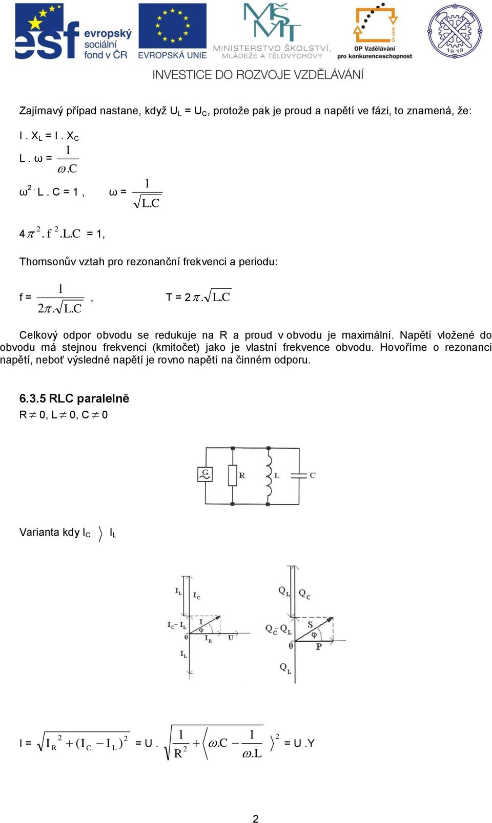 Napětí vložené do obvodu má stejnou frekvenci (kmitočet) jako je vlastní frekvence obvodu.