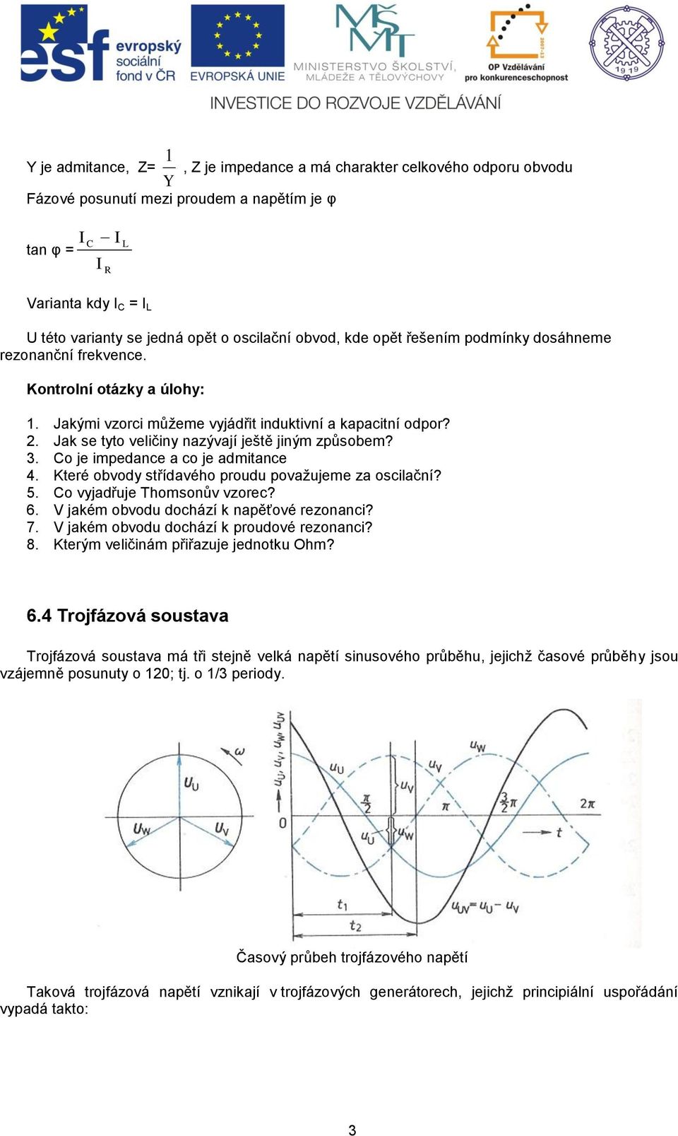 . Jak se tyto veličiny nazývají ještě jiným způsobem? 3. Co je impedance a co je admitance 4. Které obvody střídavého proudu považujeme za oscilační? 5. Co vyjadřuje Thomsonův vzorec? 6.