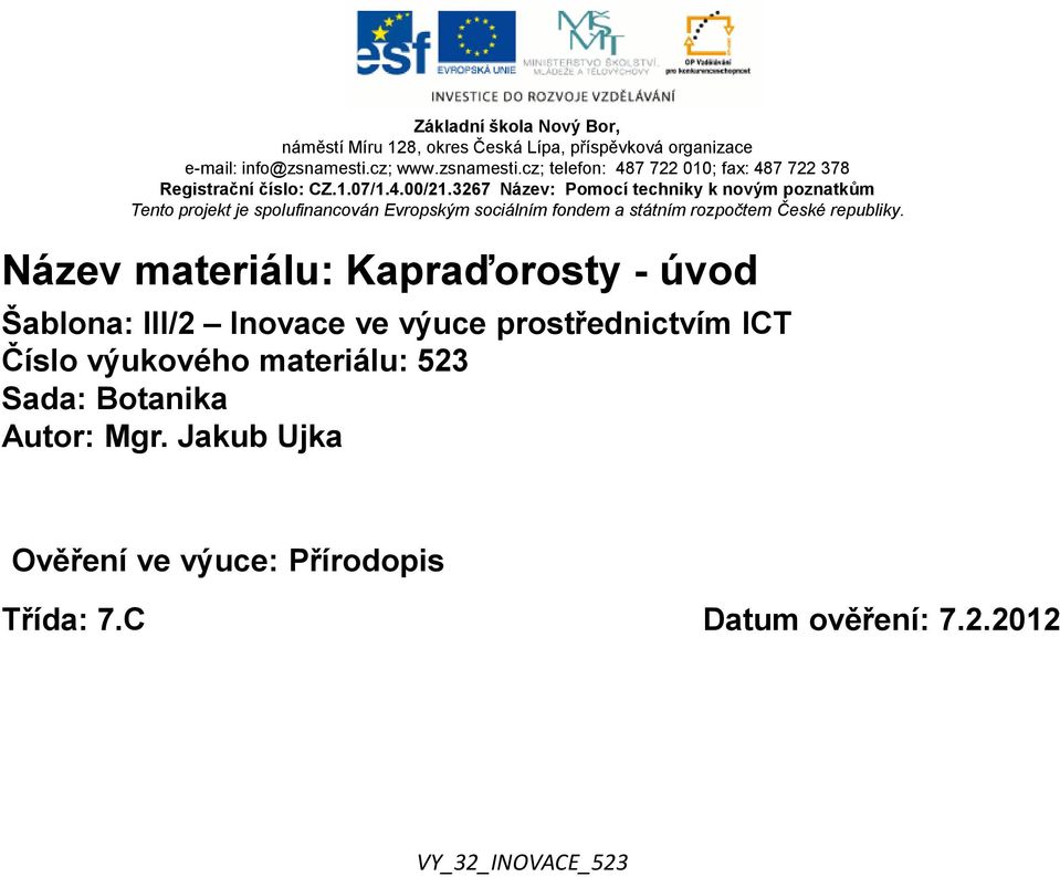 3267 Název: Pomocí techniky k novým poznatkům Tento projekt je spolufinancován Evropským sociálním fondem a státním rozpočtem České republiky.