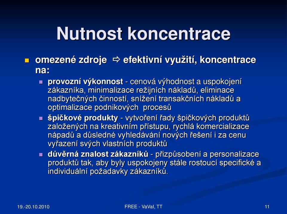 špičkových produktů založených na kreativním přístupu, rychlá komercializace nápadů a důsledné vyhledávání nových řešení i za cenu vyřazení svých