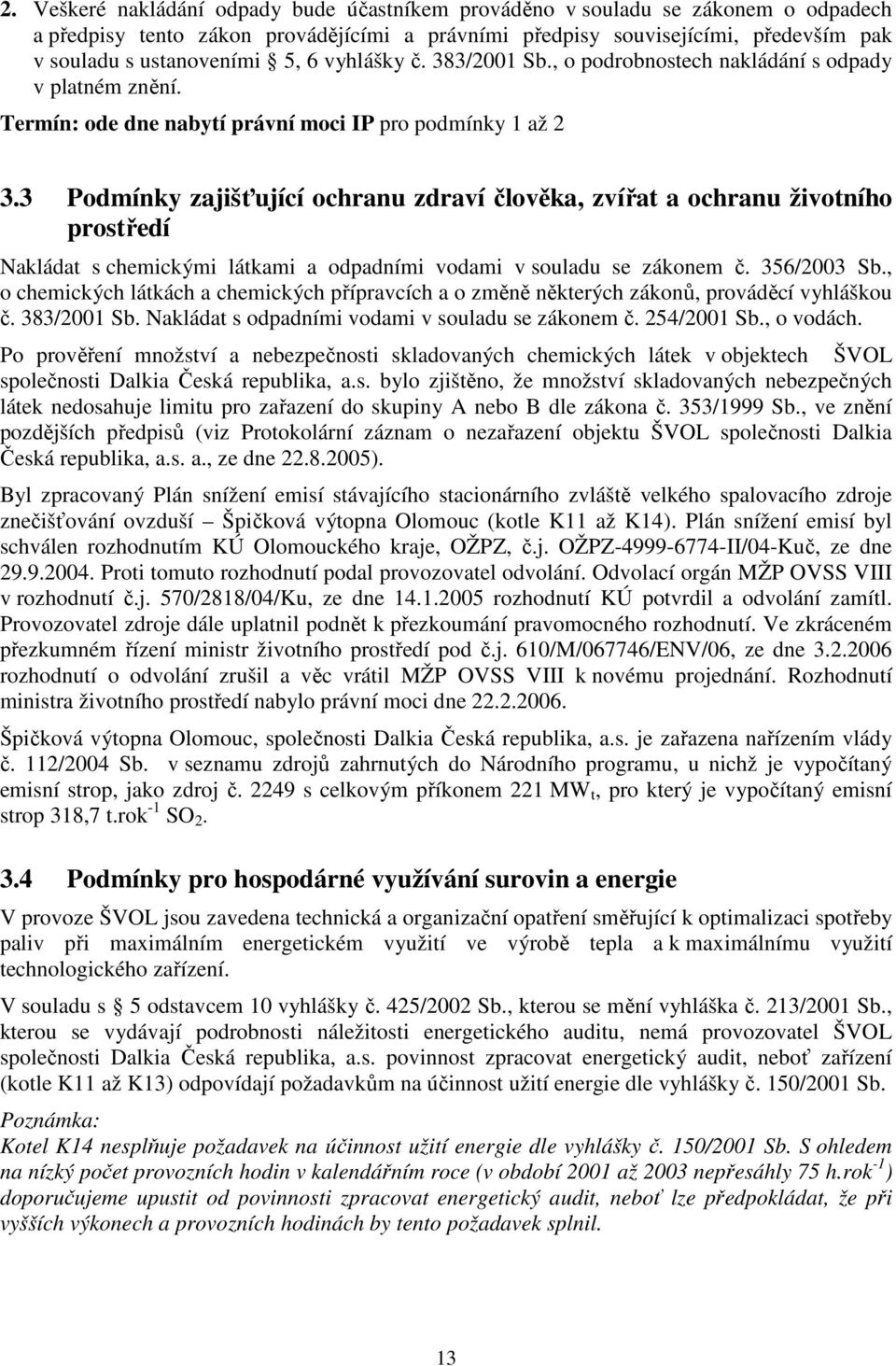 3 Podmínky zajišťující ochranu zdraví člověka, zvířat a ochranu životního prostředí Nakládat s chemickými látkami a odpadními vodami v souladu se zákonem č. 356/2003 Sb.