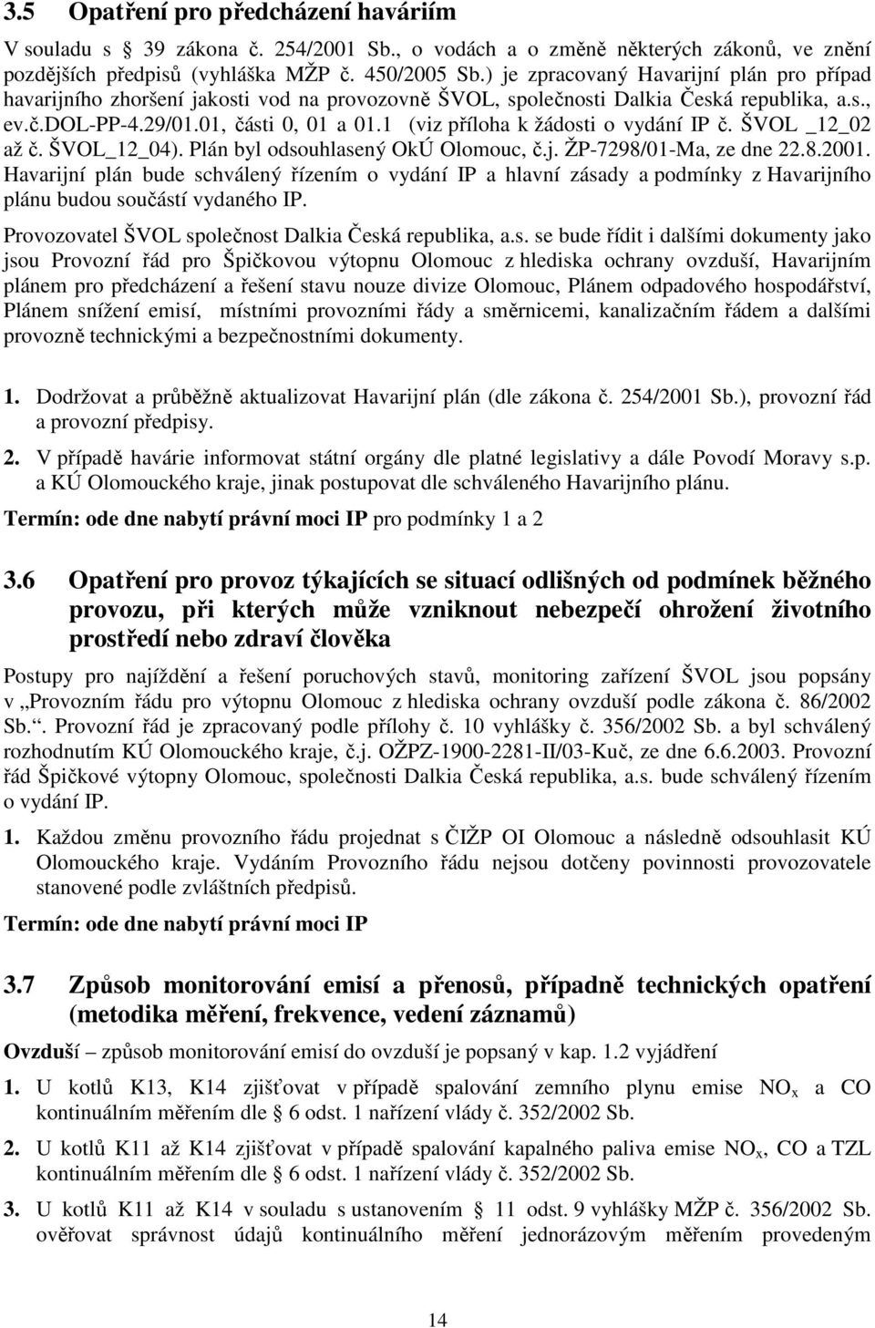 1 (viz příloha k žádosti o vydání IP č. ŠVOL _12_02 až č. ŠVOL_12_04). Plán byl odsouhlasený OkÚ Olomouc, č.j. ŽP-7298/01-Ma, ze dne 22.8.2001.