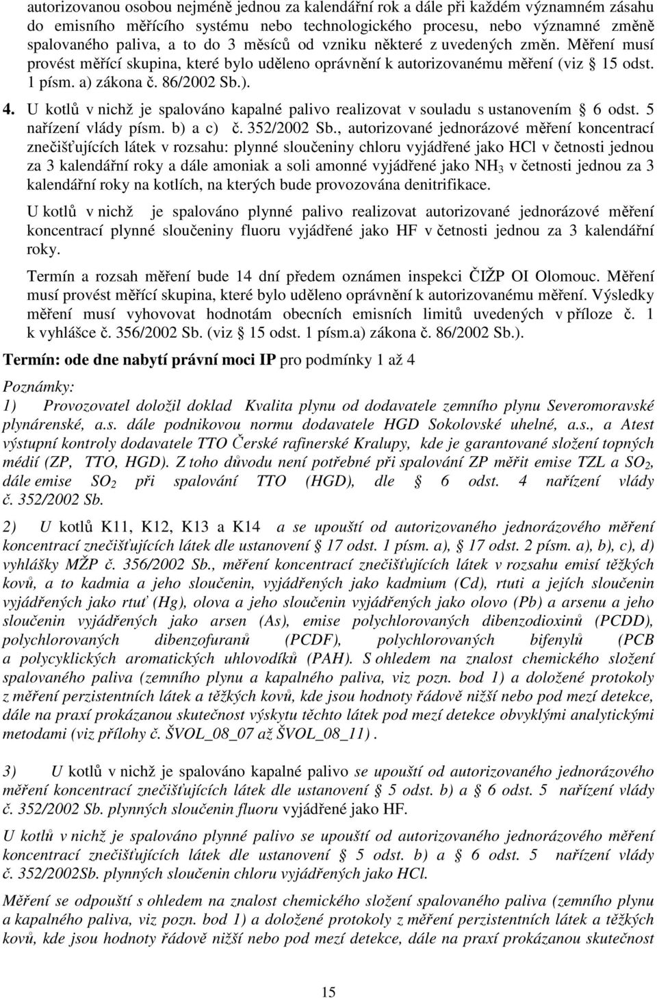 U kotlů v nichž je spalováno kapalné palivo realizovat v souladu s ustanovením 6 odst. 5 nařízení vlády písm. b) a c) č. 352/2002 Sb.