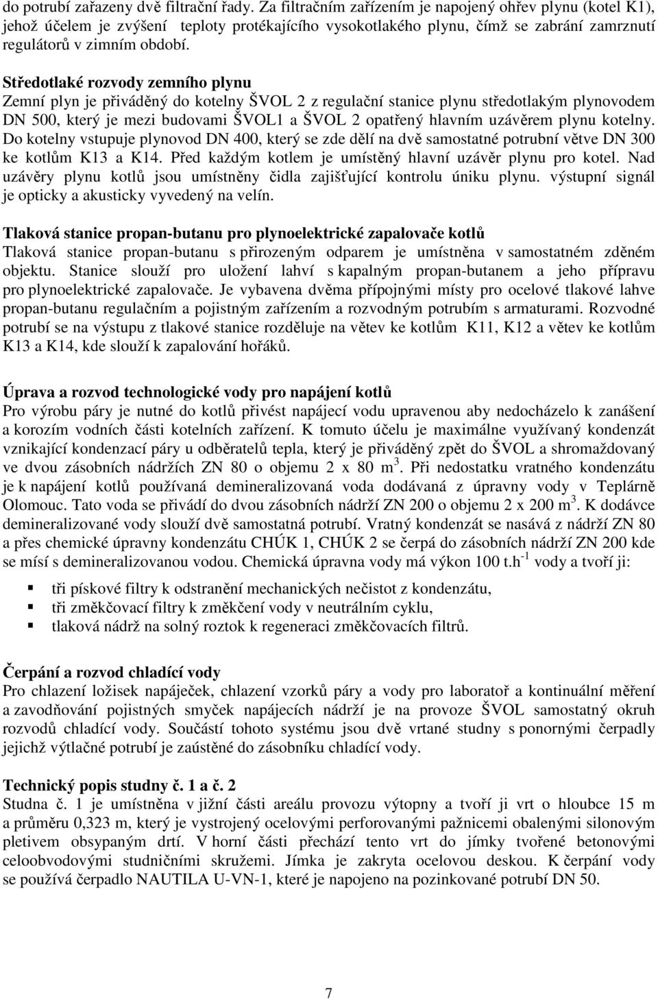 Středotlaké rozvody zemního plynu Zemní plyn je přiváděný do kotelny ŠVOL 2 z regulační stanice plynu středotlakým plynovodem DN 500, který je mezi budovami ŠVOL1 a ŠVOL 2 opatřený hlavním uzávěrem