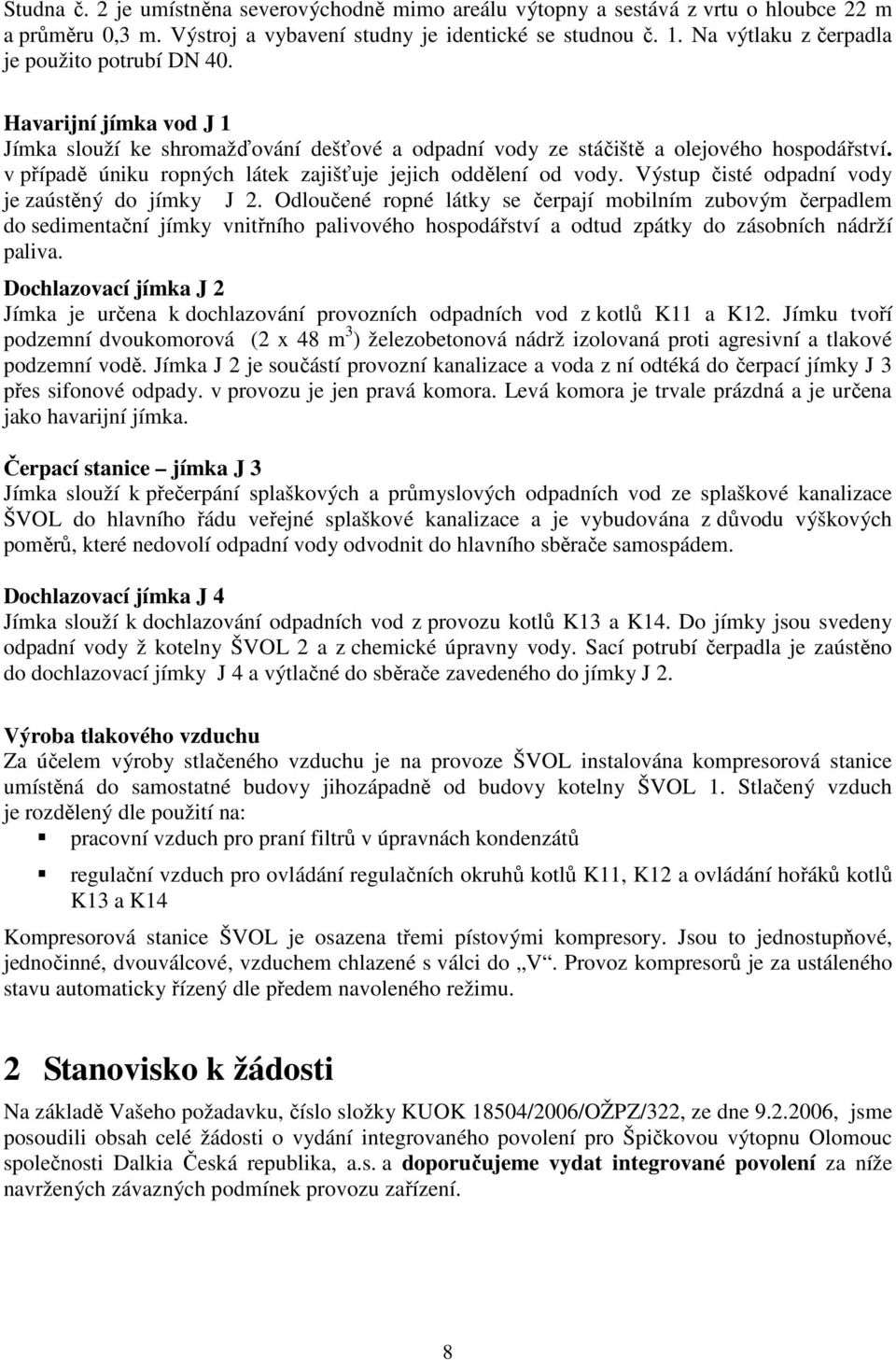 v případě úniku ropných látek zajišťuje jejich oddělení od vody. Výstup čisté odpadní vody je zaústěný do jímky J 2.