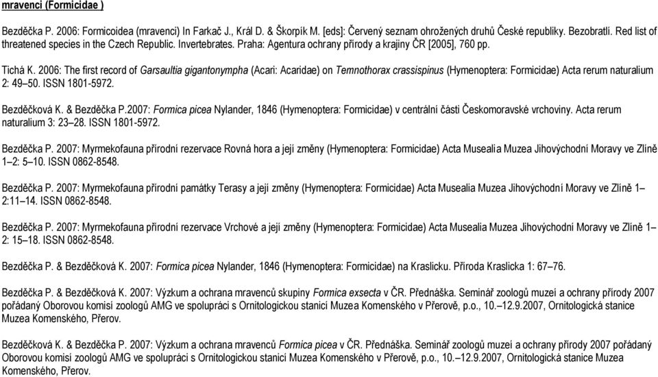 2006: The first record of Garsaultia gigantonympha (Acari: Acaridae) on Temnothorax crassispinus (Hymenoptera: Formicidae) Acta rerum naturalium 2: 49 50. ISSN 1801-5972. Bezděčková K. & Bezděčka P.