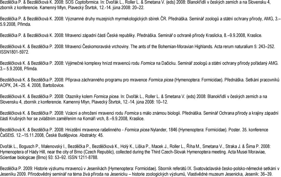 Seminář zoologů a státní ochrany přírody, AMG, 3. 5.9.2008, Přimda. Bezděčka P. & Bezděčková K. 2008: Mravenci západní části České republiky. Přednáška. Seminář o ochraně přírody Kraslicka, 8. 9.9.2008, Kraslice.