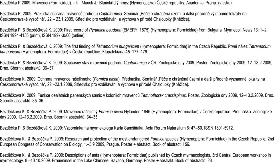 2009: First record of Pyramica baudueri (EMERY, 1875) (Hymenoptera: Formicidae) from Bulgaria. Myrmecol. News 13: 1 2. ISSN 1994-4136 (print), ISSN 1997-3500 (online). Bezděčka P. & Bezděčková K.