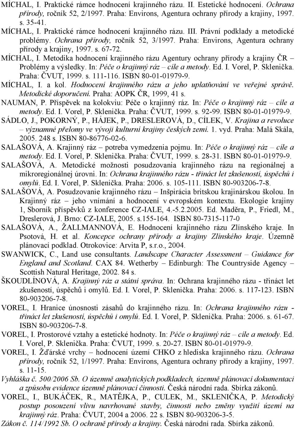 MÍCHAL, I. Metodika hodnocení krajinného rázu Agentury ochrany přírody a krajiny ČR Problémy a výsledky. In: Péče o krajinný ráz cíle a metody. Ed. I. Vorel, P. Sklenička. Praha: ČVUT, 1999. s.