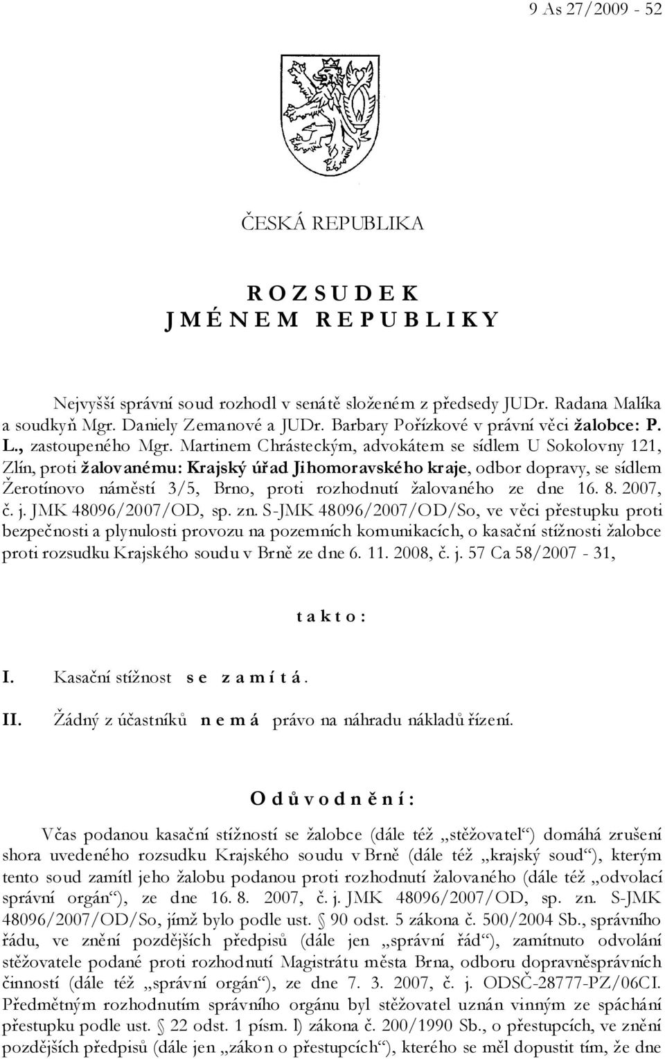 Martinem Chrásteckým, advokátem se sídlem U Sokolovny 121, Zlín, proti žalovanému: Krajský úřad Jihomoravského kraje, odbor dopravy, se sídlem Žerotínovo náměstí 3/5, Brno, proti rozhodnutí