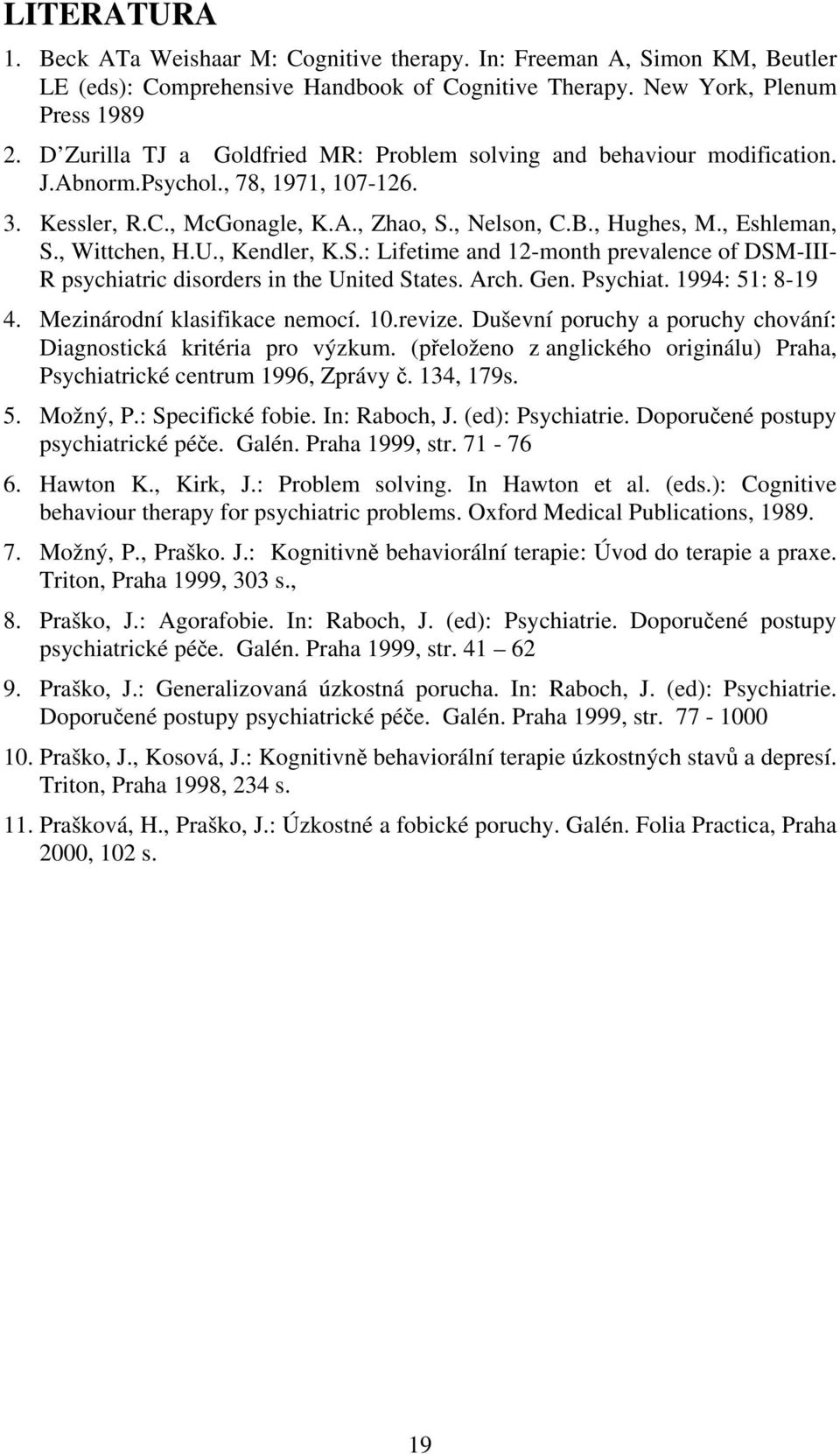 , Wittchen, H.U., Kendler, K.S.: Lifetime and 12-month prevalence of DSM-III- R psychiatric disorders in the United States. Arch. Gen. Psychiat. 1994: 51: 8-19 4. Mezinárodní klasifikace nemocí. 10.