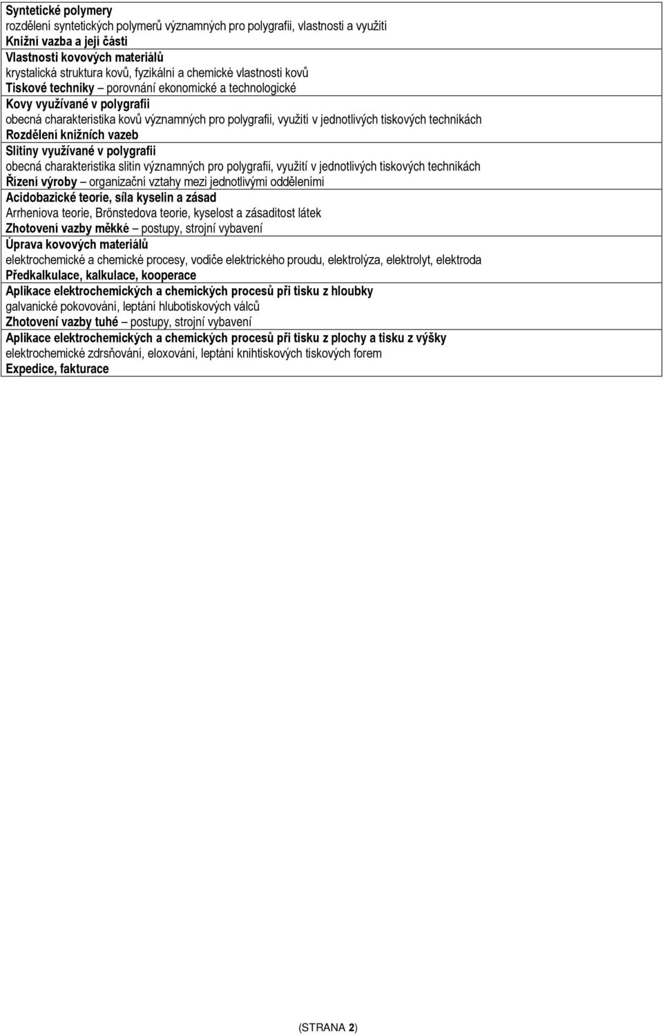 technikách Rozdělení knižních vazeb Slitiny využívané v polygrafii obecná charakteristika slitin významných pro polygrafii, využití v jednotlivých tiskových technikách Řízení výroby organizační