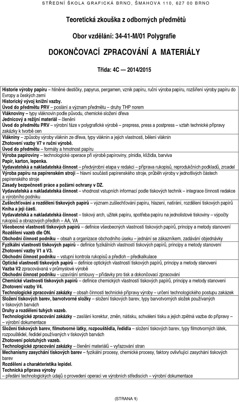 Úvod do předmětu PRV poslání a význam předmětu druhy THP norem Vláknoviny typy vláknovin podle původu, chemické složení dřeva Jednicový a režijní materiál členění Úvod do předmětu PRV výrobní fáze v