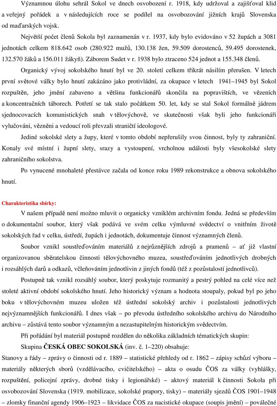 1937, kdy bylo evidováno v 52 župách a 3081 jednotách celkem 818.642 osob (280.922 mužů, 130.138 žen, 59.509 dorostenců, 59.495 dorostenek, 132.570 žáků a 156.011 žákyň). Záborem Sudet v r.