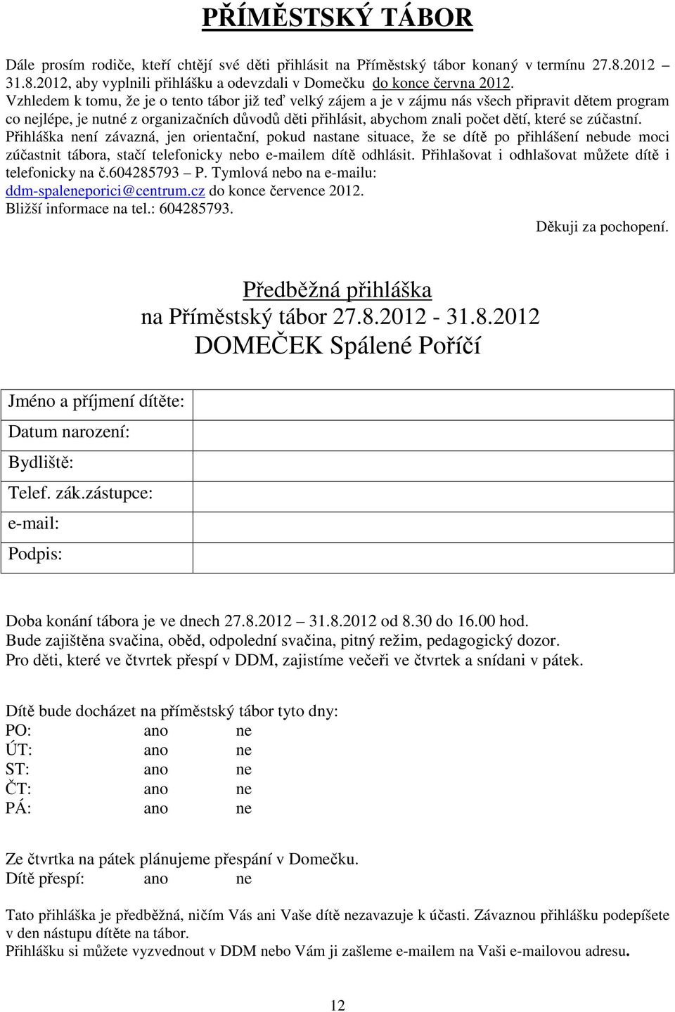 zúčastní. Přihláška není závazná, jen orientační, pokud nastane situace, že se dítě po přihlášení nebude moci zúčastnit tábora, stačí telefonicky nebo e-mailem dítě odhlásit.