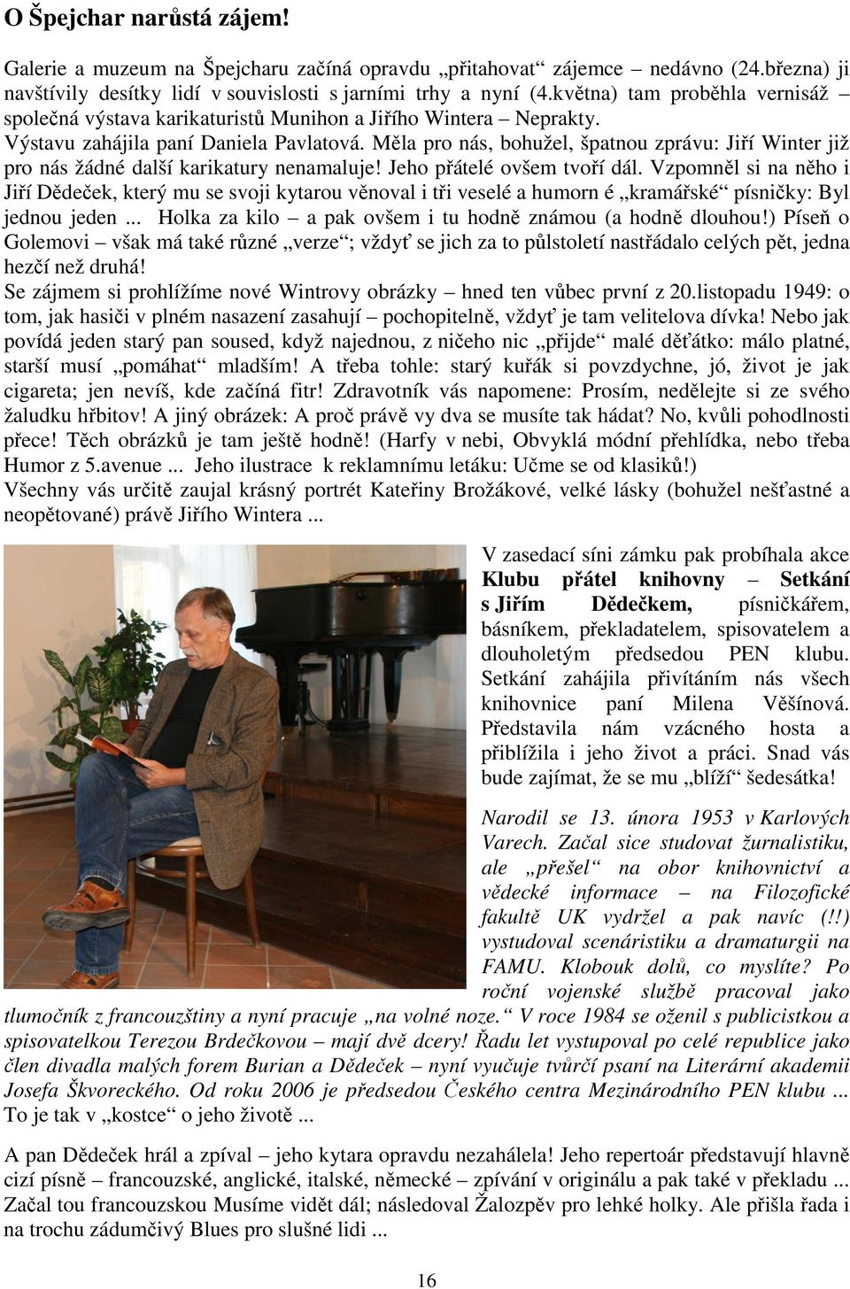 Měla pro nás, bohužel, špatnou zprávu: Jiří Winter již pro nás žádné další karikatury nenamaluje! Jeho přátelé ovšem tvoří dál.