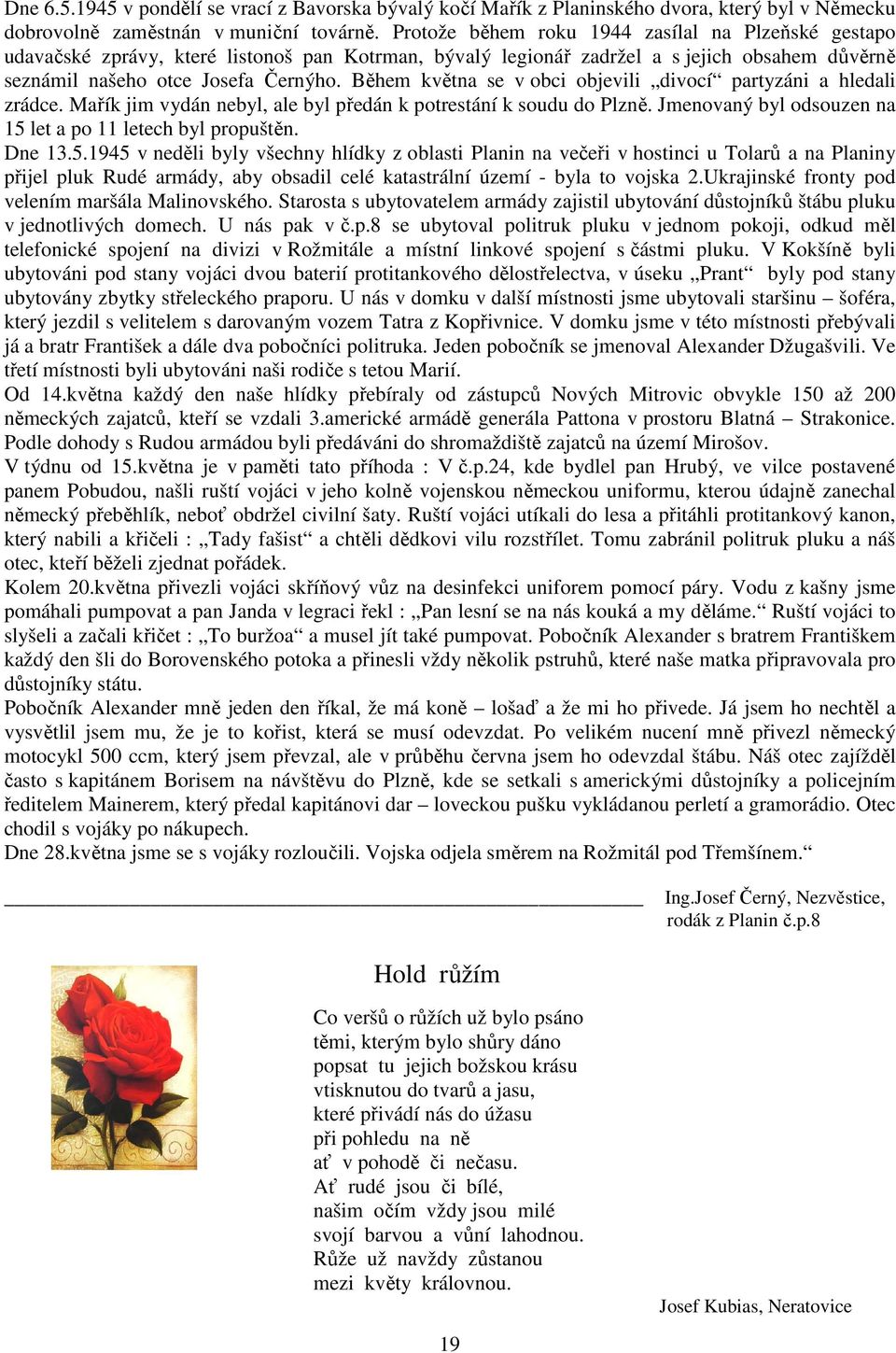 Během května se v obci objevili divocí partyzáni a hledali zrádce. Mařík jim vydán nebyl, ale byl předán k potrestání k soudu do Plzně. Jmenovaný byl odsouzen na 15 let a po 11 letech byl propuštěn.