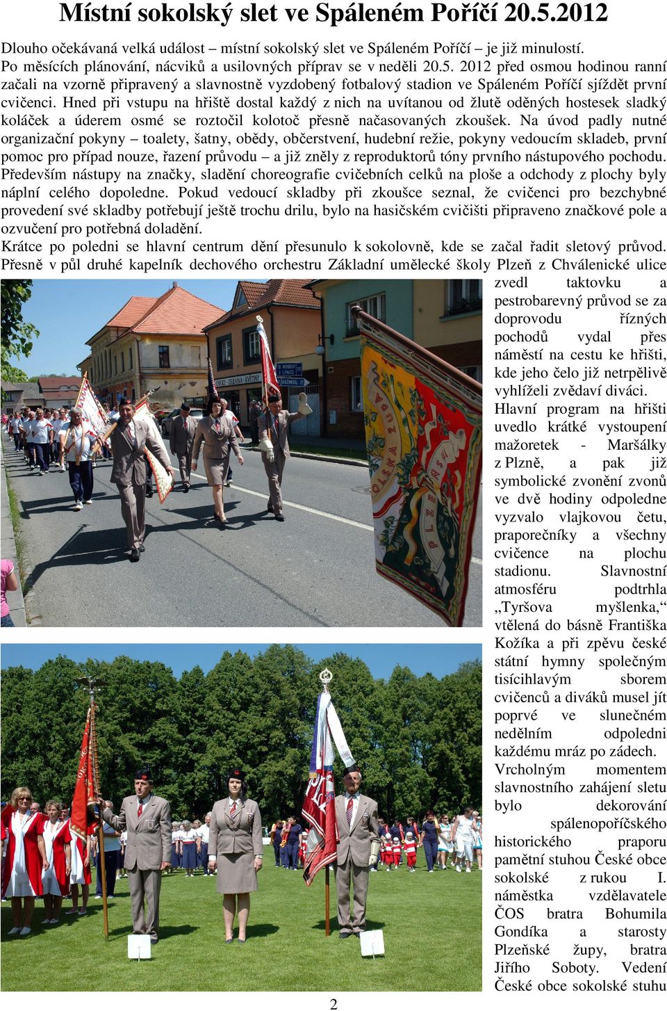 2012 před osmou hodinou ranní začali na vzorně připravený a slavnostně vyzdobený fotbalový stadion ve Spáleném Poříčí sjíždět první cvičenci.