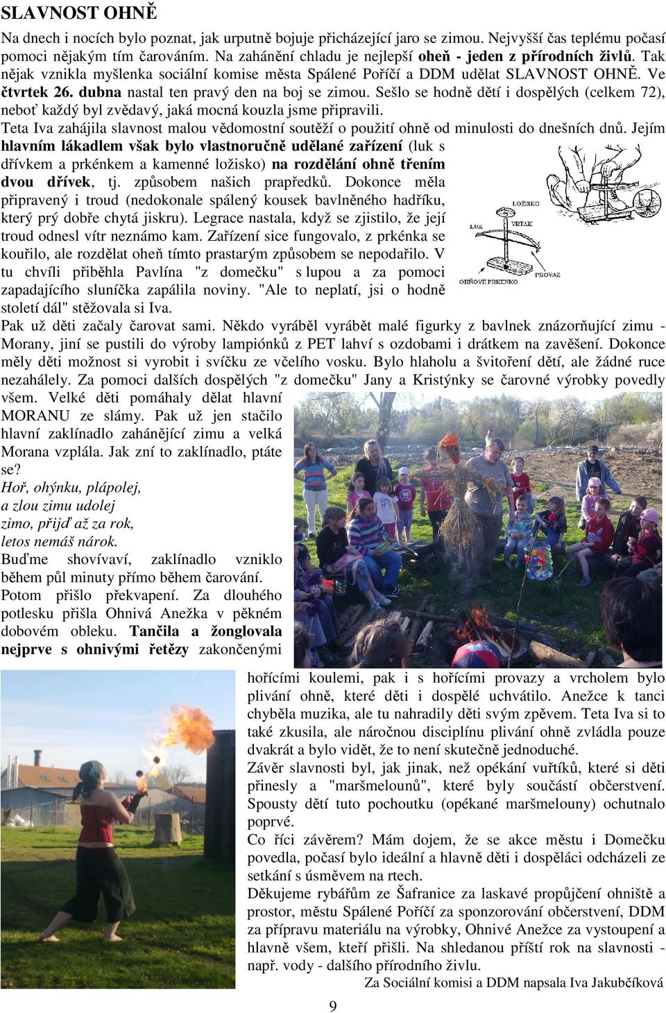 dubna nastal ten pravý den na boj se zimou. Sešlo se hodně dětí i dospělých (celkem 72), neboť každý byl zvědavý, jaká mocná kouzla jsme připravili.