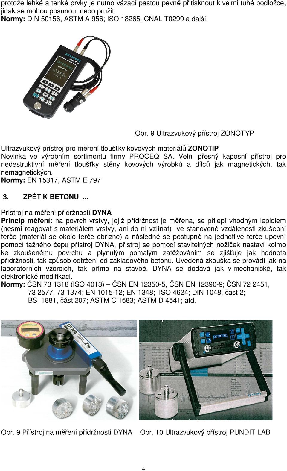Velni přesný kapesní přístroj pro nedestruktivní měření tloušťky stěny kovových výrobků a dílců jak magnetických, tak nemagnetických. Normy: EN 15317, ASTM E 797 3. ZPĚT K BETONU.