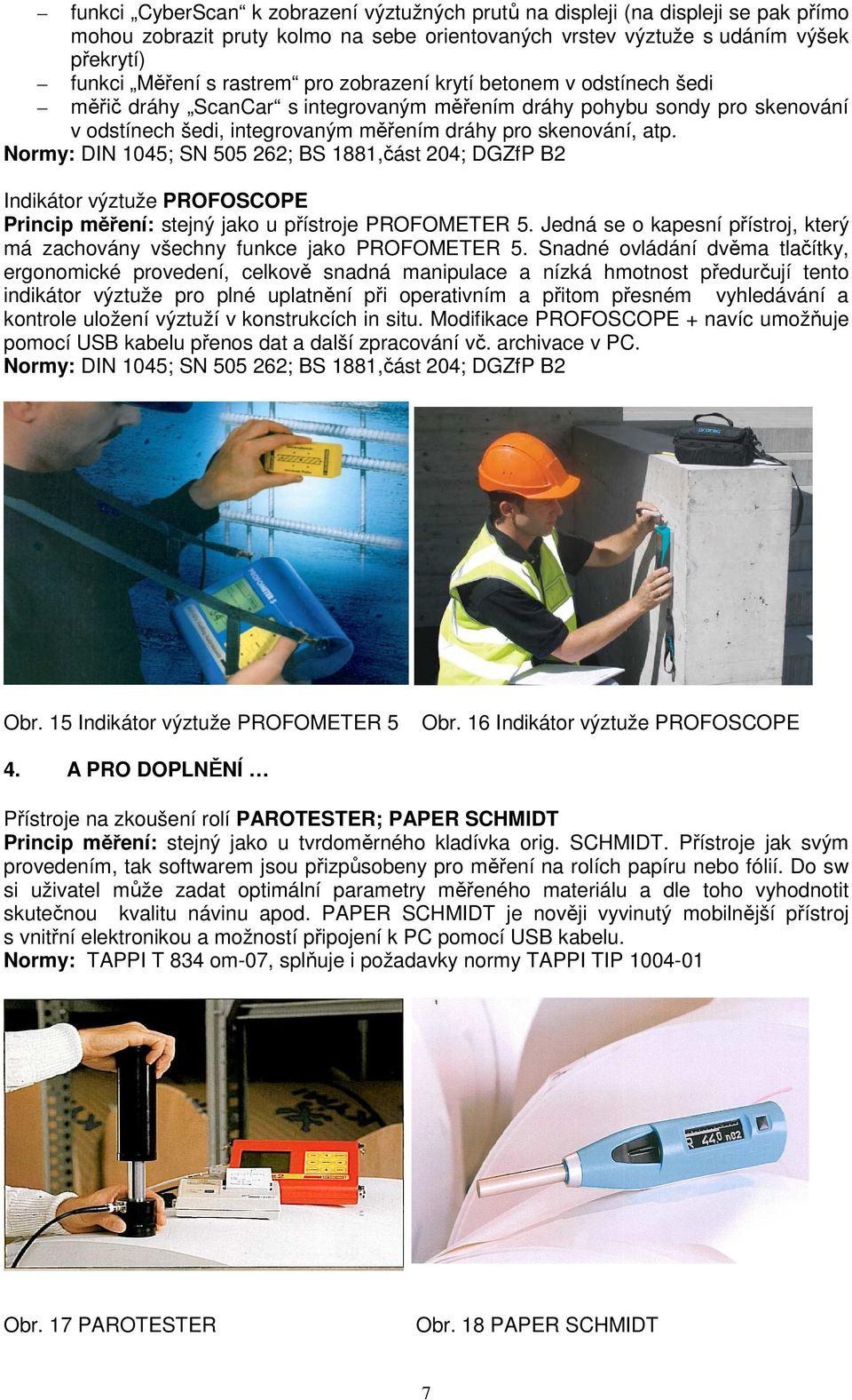 Normy: DIN 1045; SN 505 262; BS 1881,část 204; DGZfP B2 Indikátor výztuže PROFOSCOPE Princip měření: stejný jako u přístroje PROFOMETER 5.