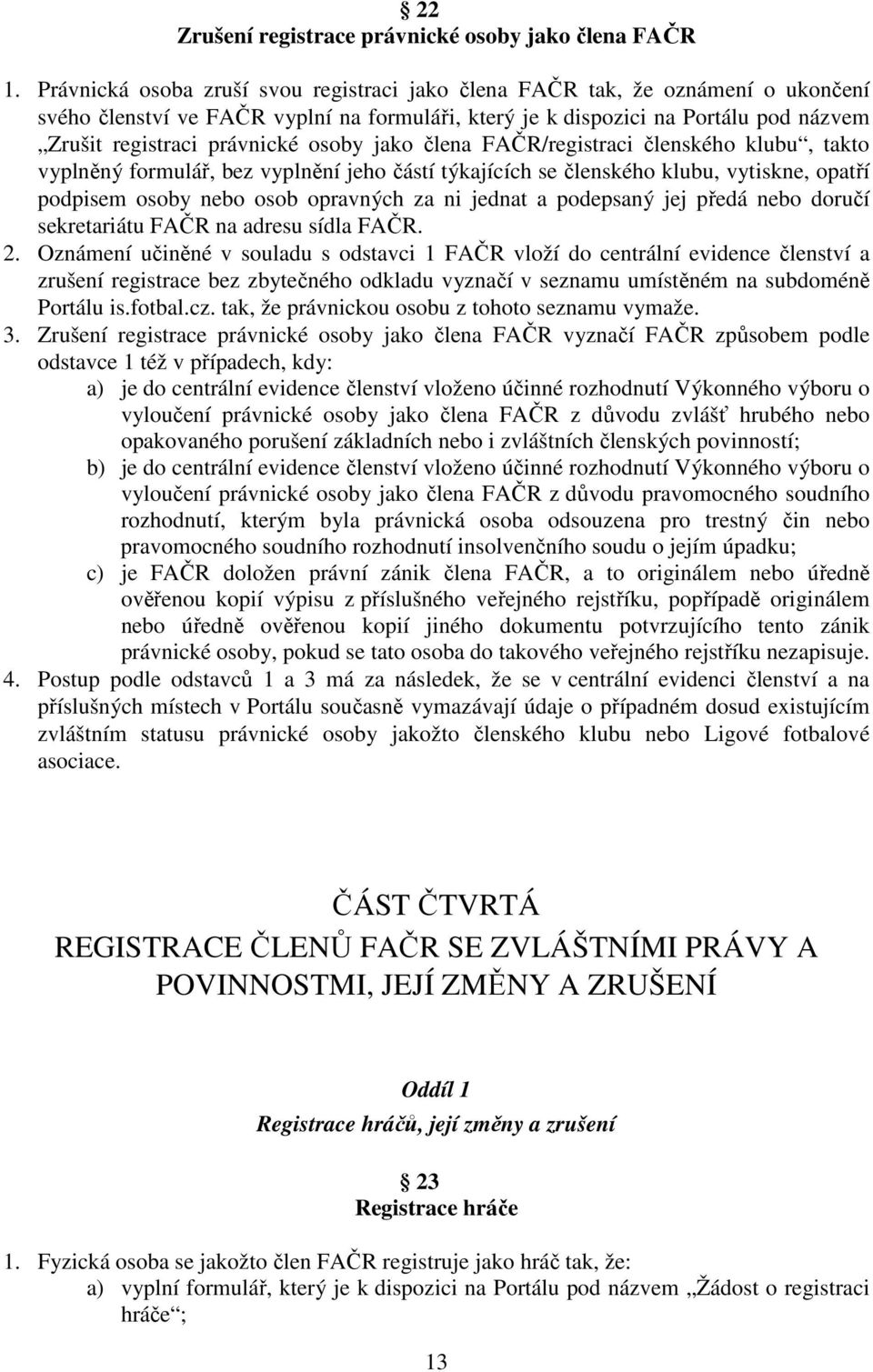 osoby jako člena FAČR/registraci členského klubu, takto vyplněný formulář, bez vyplnění jeho částí týkajících se členského klubu, vytiskne, opatří podpisem osoby nebo osob opravných za ni jednat a