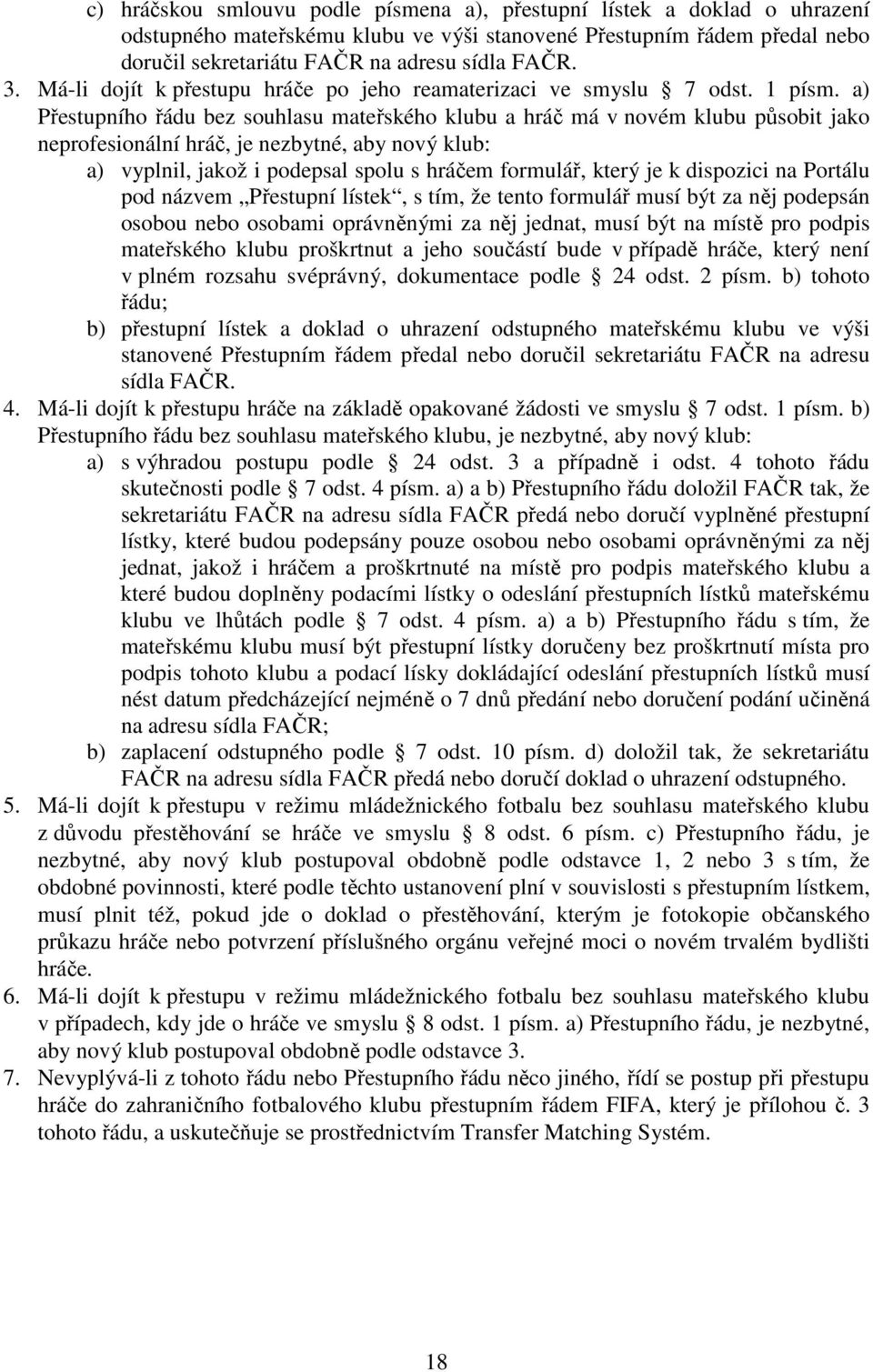 a) Přestupního řádu bez souhlasu mateřského klubu a hráč má v novém klubu působit jako neprofesionální hráč, je nezbytné, aby nový klub: a) vyplnil, jakož i podepsal spolu s hráčem formulář, který je