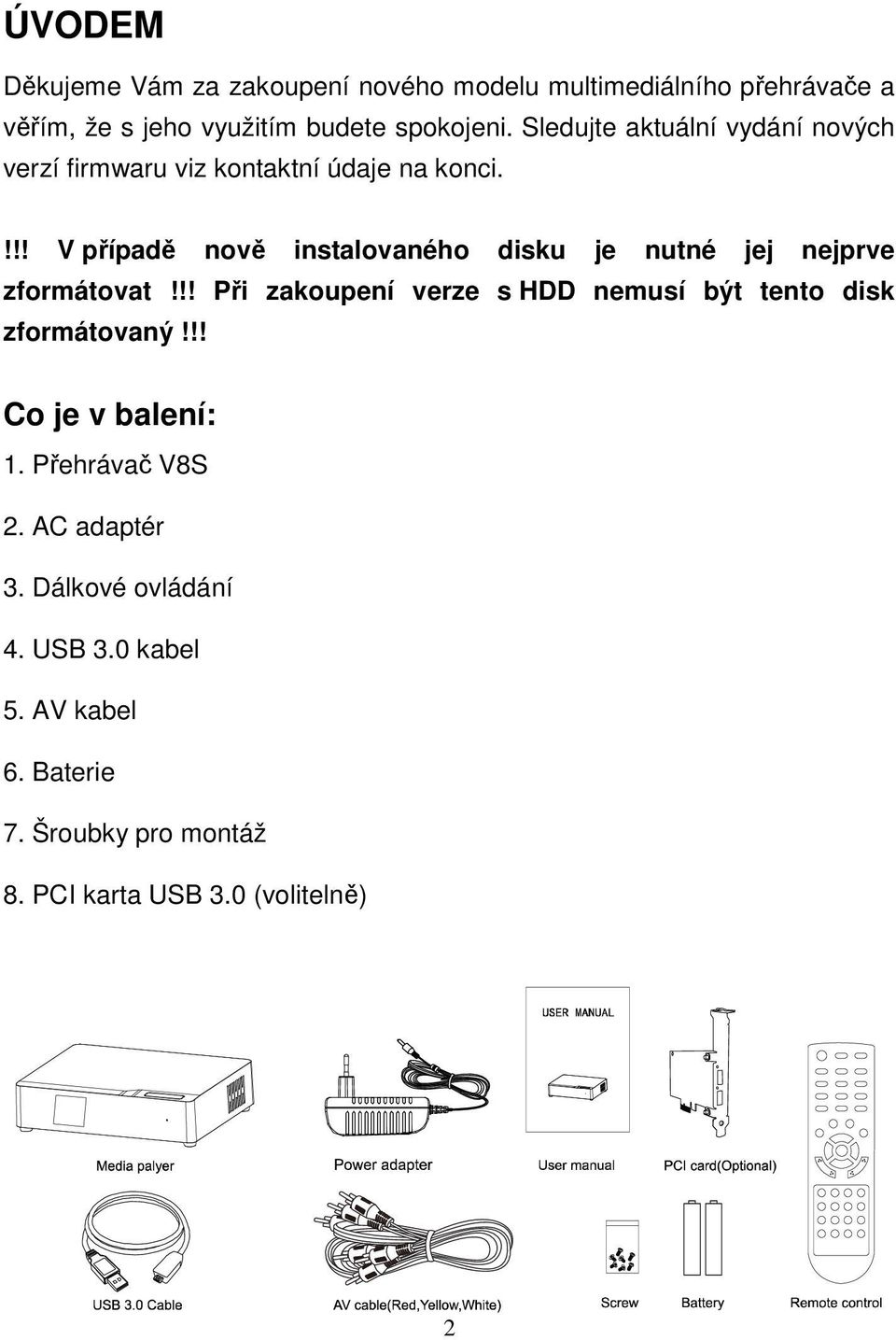 !!! V případě nově instalovaného disku je nutné jej nejprve zformátovat!