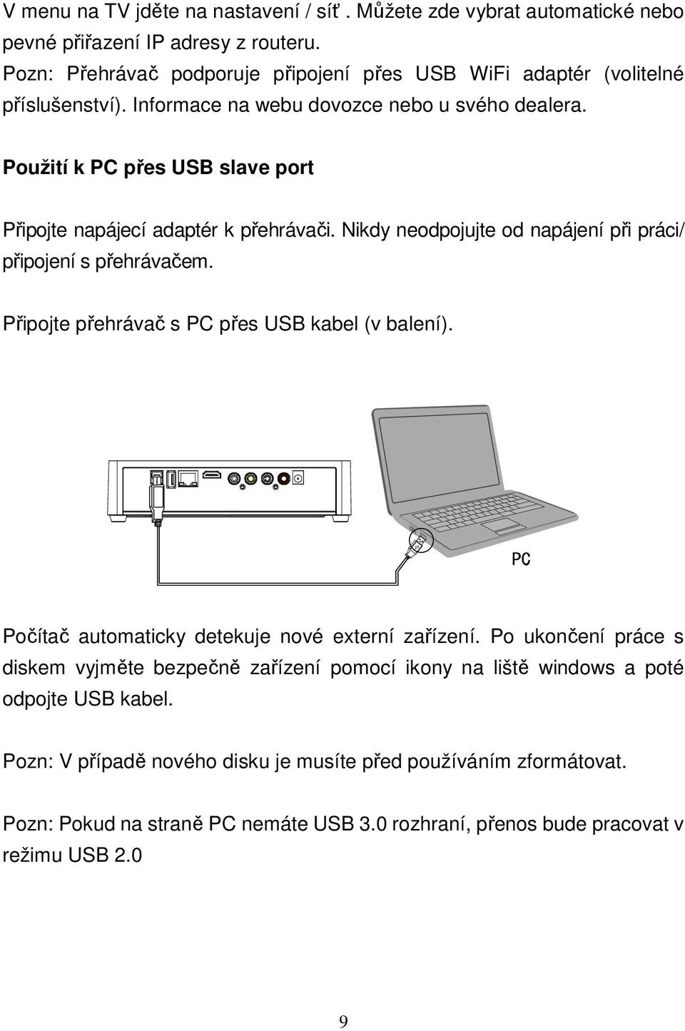 Použití k PC přes USB slave port Připojte napájecí adaptér k přehrávači. Nikdy neodpojujte od napájení při práci/ připojení s přehrávačem.