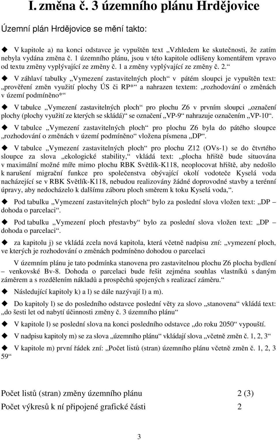 V záhlaví tabulky Vymezení zastavitelných ploch v pátém sloupci je vypuštěn text: prověření změn využití plochy ÚS či RP* a nahrazen textem: rozhodování o změnách v území podmíněno* V tabulce