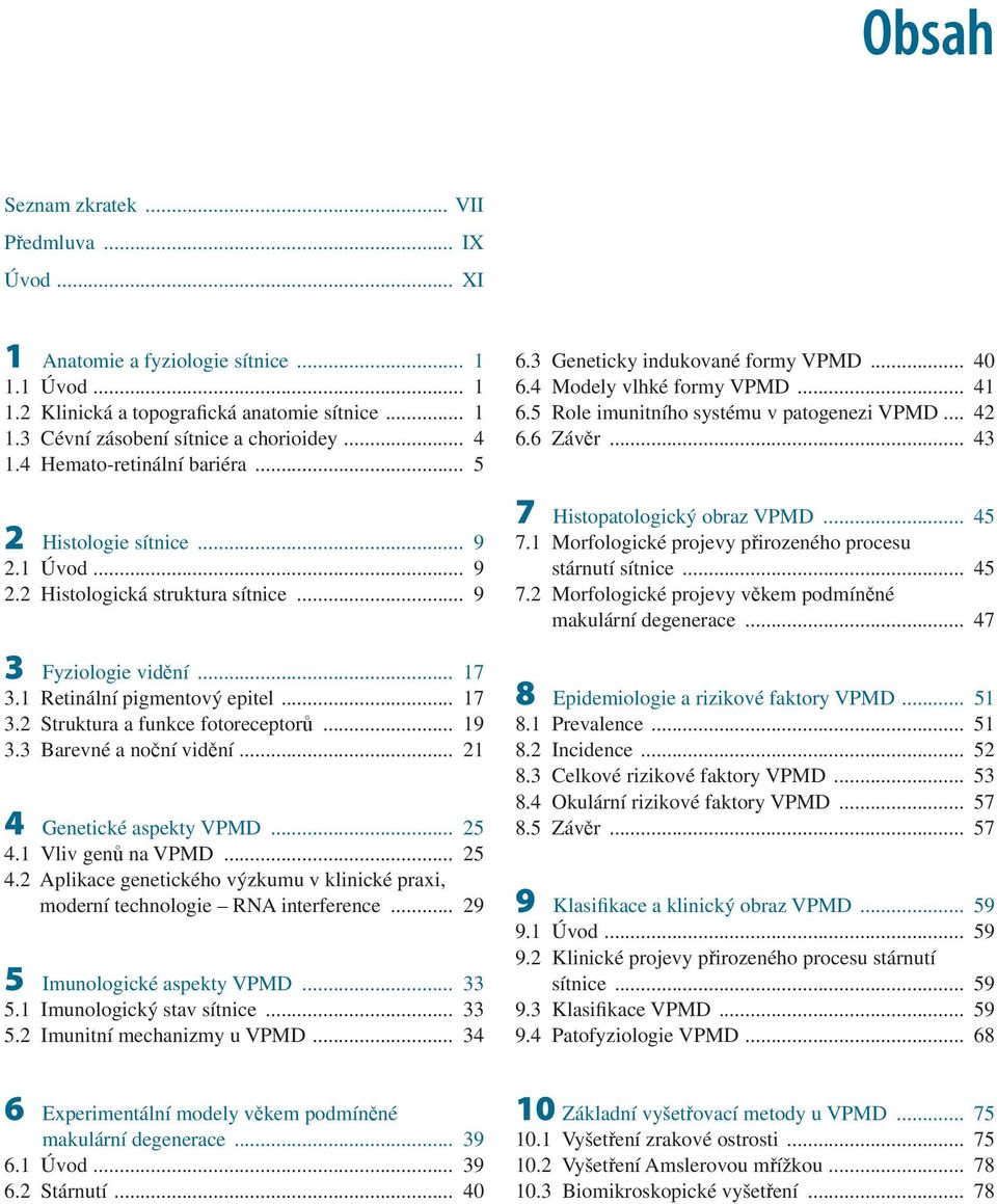 .. 19 3.3 Barevné a noční vidění... 21 4 Genetické aspekty VPMD... 25 4.1 Vliv genů na VPMD... 25 4.2 Aplikace genetického výzkumu v klinické praxi, moderní technologie RNA interference.