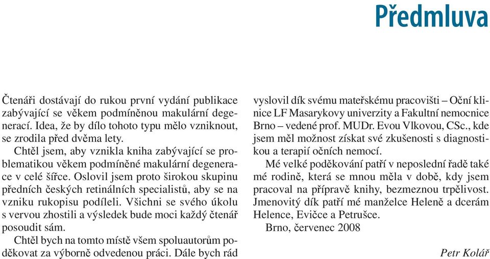 Oslovil jsem proto širokou skupinu předních českých retinálních specialistů, aby se na vzniku rukopisu podíleli.