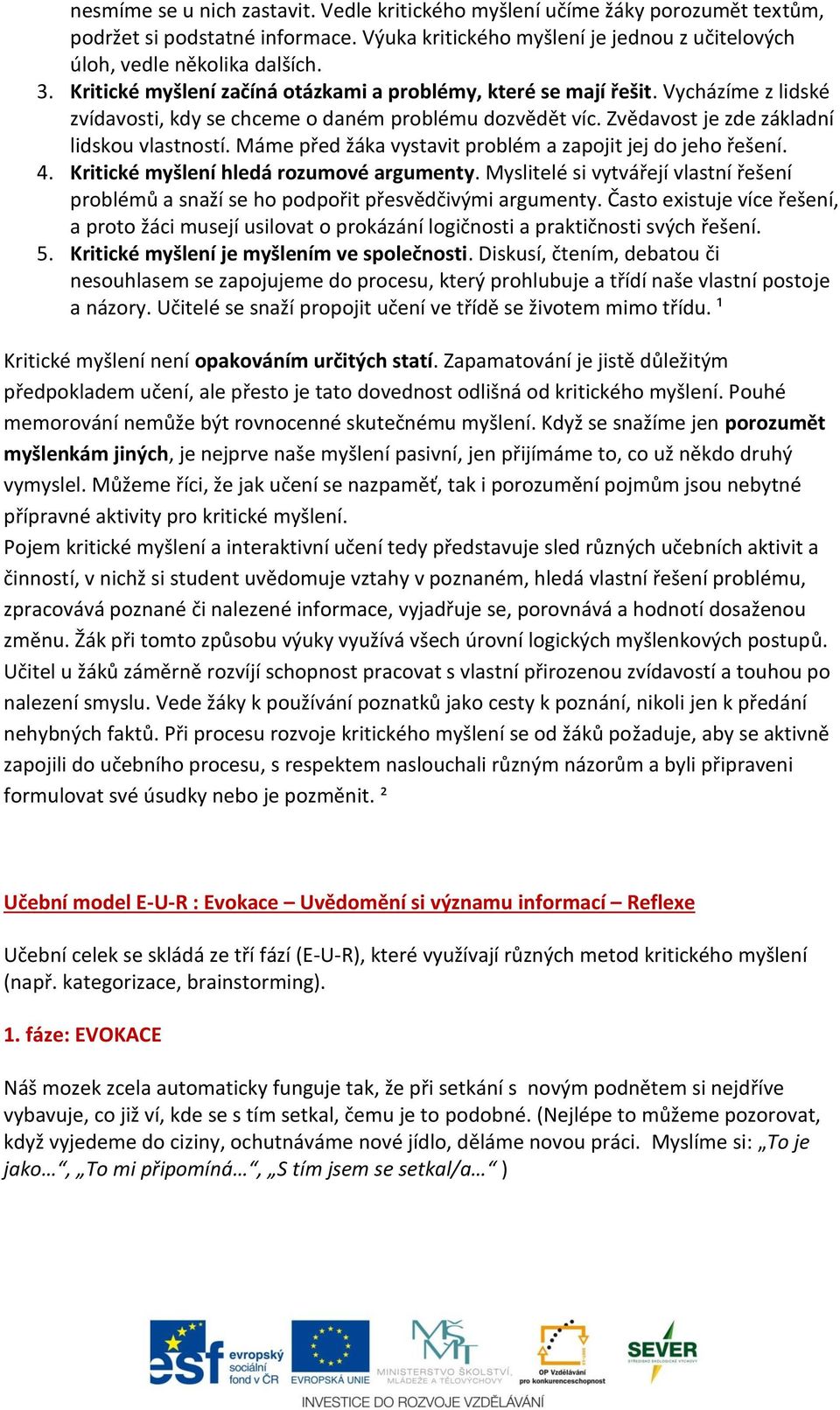 Máme před žáka vystavit problém a zapojit jej do jeho řešení. 4. Kritické myšlení hledá rozumové argumenty.