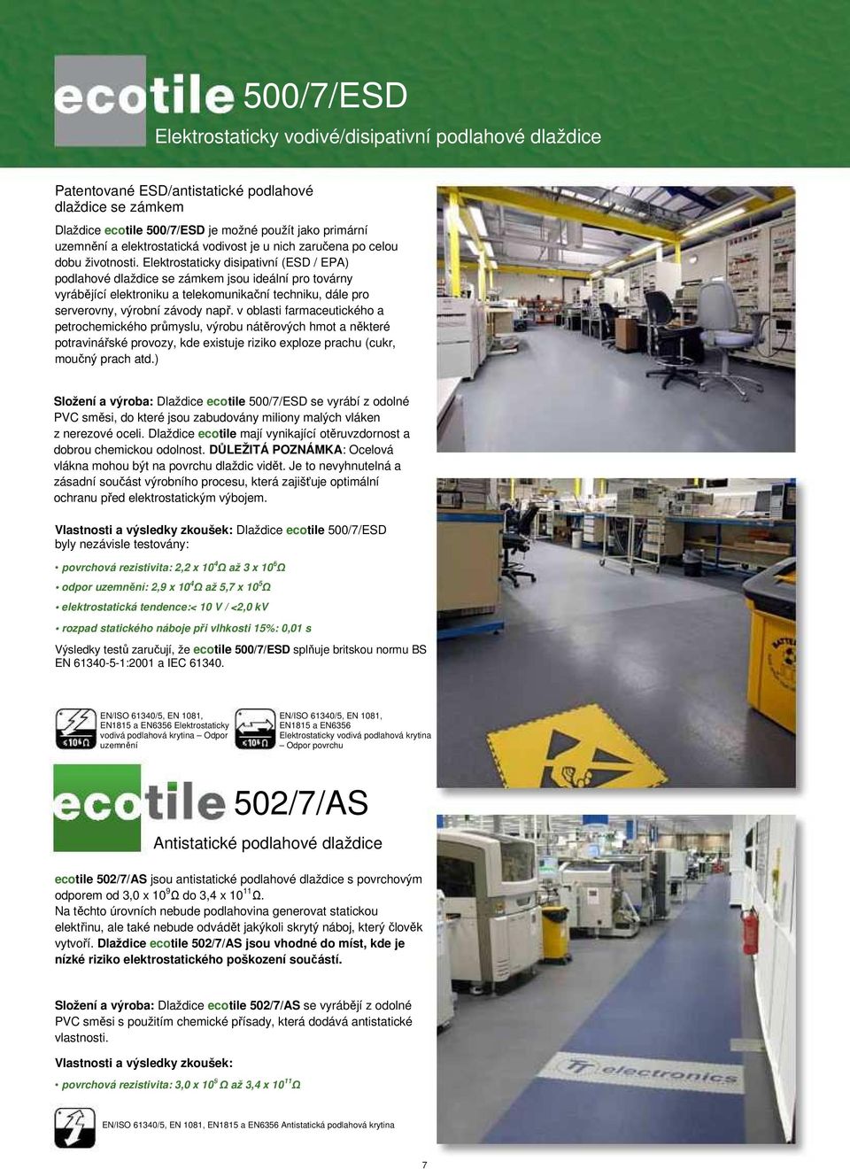 Elektrostaticky disipativní (ESD / EPA) podlahové dlaždice se zámkem jsou ideální pro továrny vyrábějící elektroniku a telekomunikační techniku, dále pro serverovny, výrobní závody např.