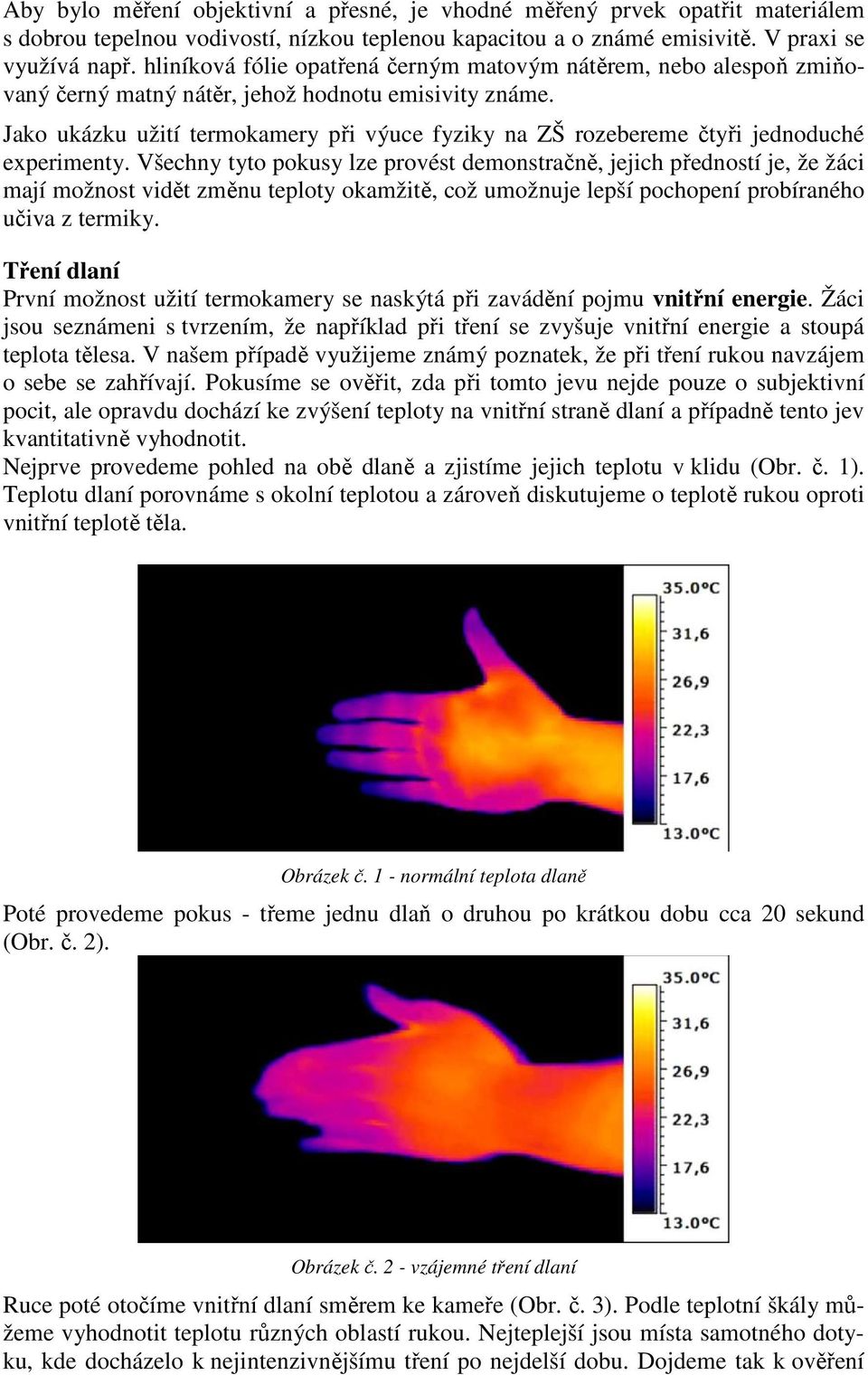 Jako ukázku užití termokamery při výuce fyziky na ZŠ rozebereme čtyři jednoduché experimenty.