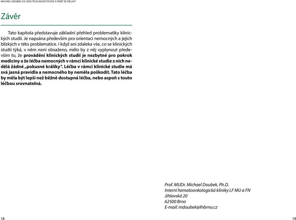 léčba nemocných v rámci klinické studie z nich nedělá žádné pokusné králíky. Léčba v rámci klinické studie má svá jasná pravidla a nemocného by neměla poškodit.