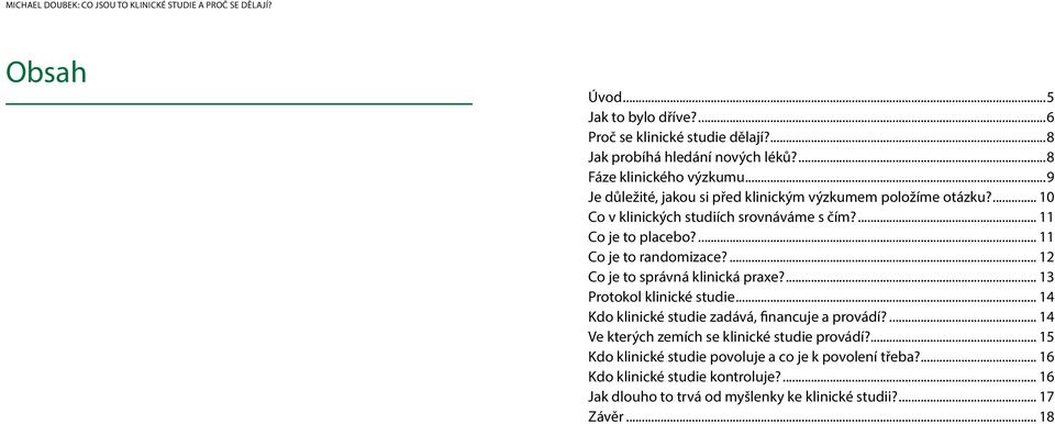 ... 12 Co je to správná klinická praxe?... 13 Protokol klinické studie... 14 Kdo klinické studie zadává, financuje a provádí?