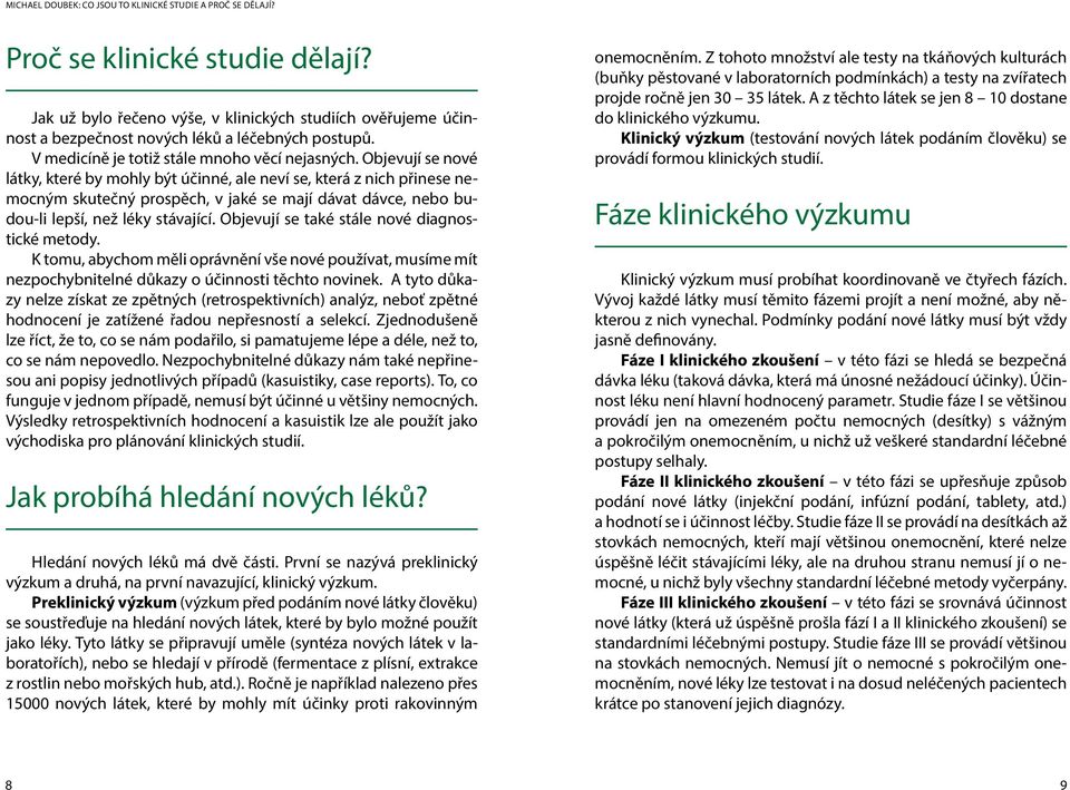 Objevují se také stále nové diagnostické metody. K tomu, abychom měli oprávnění vše nové používat, musíme mít nezpochybnitelné důkazy o účinnosti těchto novinek.