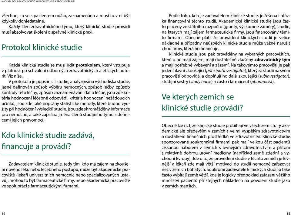 V protokolu je popsán cíl studie, analyzována východiska studie, jasně definován způsob výběru nemocných, způsob léčby, způsob kontroly této léčby, způsob zaznamenávání dat o léčbě, jsou zde kritéria