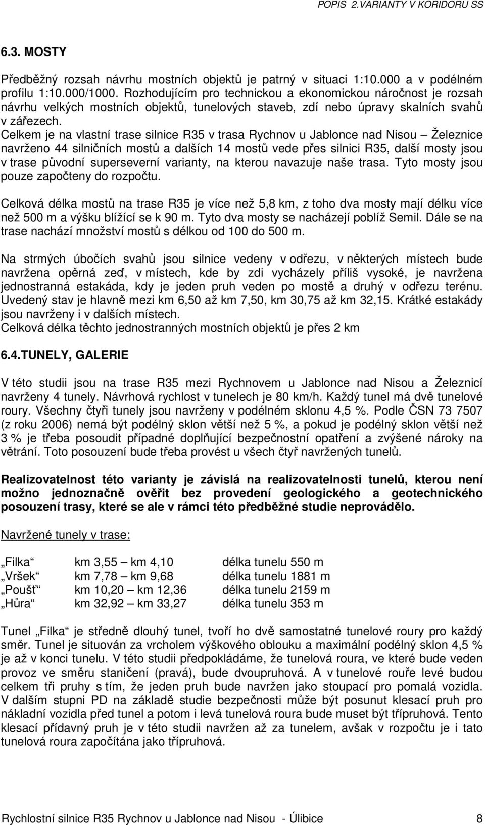 Celkem je na vlastní trase silnice R35 v trasa Rychnov u Jablonce nad Nisou Železnice navrženo 44 silničních mostů a dalších 14 mostů vede přes silnici R35, další mosty jsou v trase původní