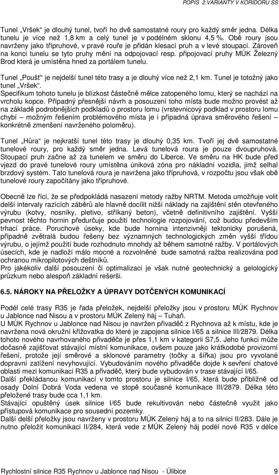 připojovací pruhy MÚK Železný Brod která je umístěna hned za portálem tunelu. Tunel Poušť je nejdelší tunel této trasy a je dlouhý více než 2,1 km. Tunel je totožný jako tunel Vršek.