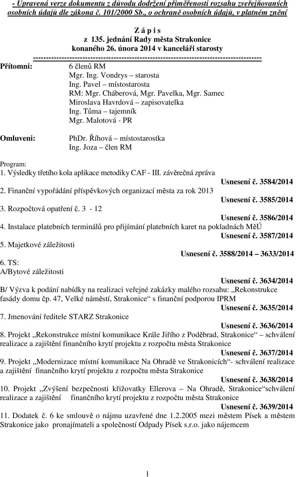 Vondrys starosta Ing. Pavel místostarosta RM: Mgr. Cháberová, Mgr. Pavelka, Mgr. Samec Miroslava Havrdová zapisovatelka Ing. Tůma tajemník Mgr. Malotová - PR Omluveni: PhDr. Říhová místostarostka Ing.