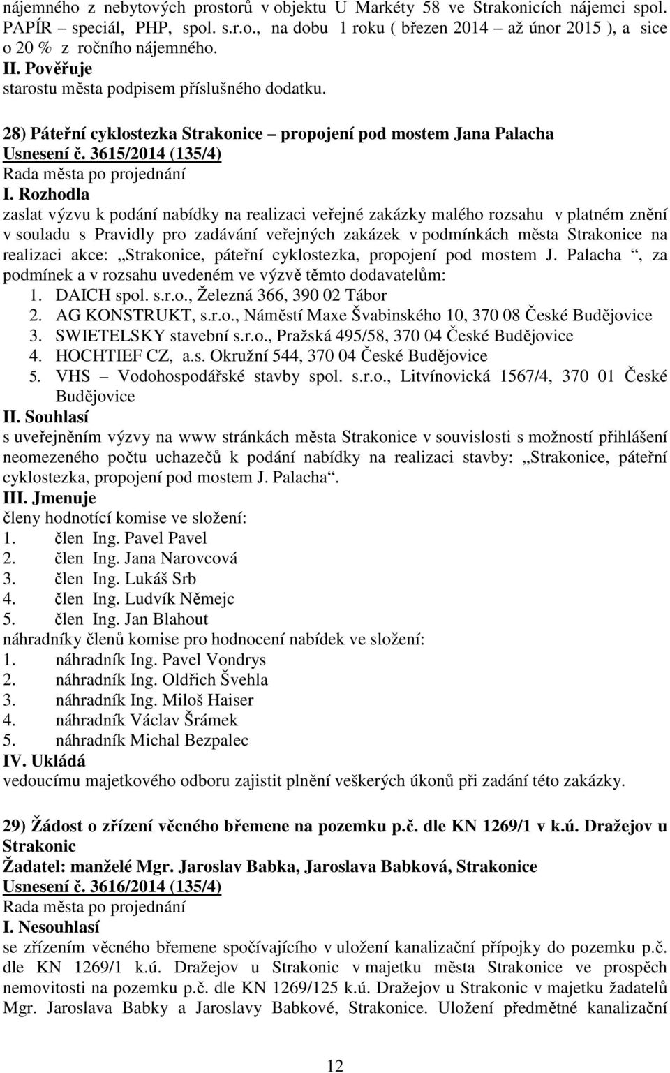 Rozhodla zaslat výzvu k podání nabídky na realizaci veřejné zakázky malého rozsahu v platném znění v souladu s Pravidly pro zadávání veřejných zakázek v podmínkách města Strakonice na realizaci akce: