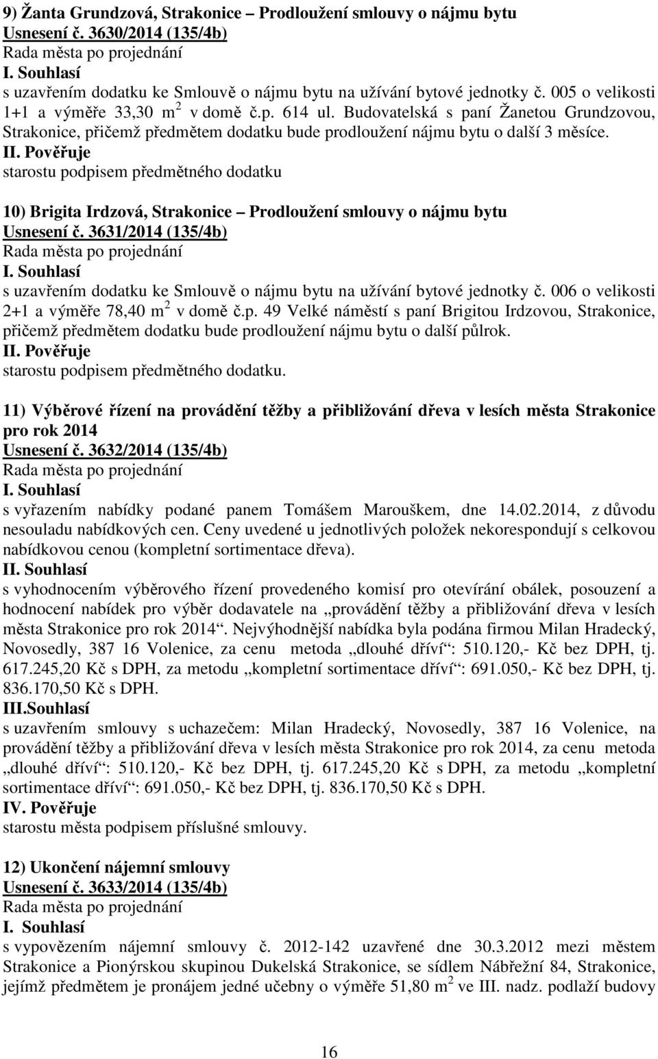 starostu podpisem předmětného dodatku 10) Brigita Irdzová, Strakonice Prodloužení smlouvy o nájmu bytu Usnesení č.