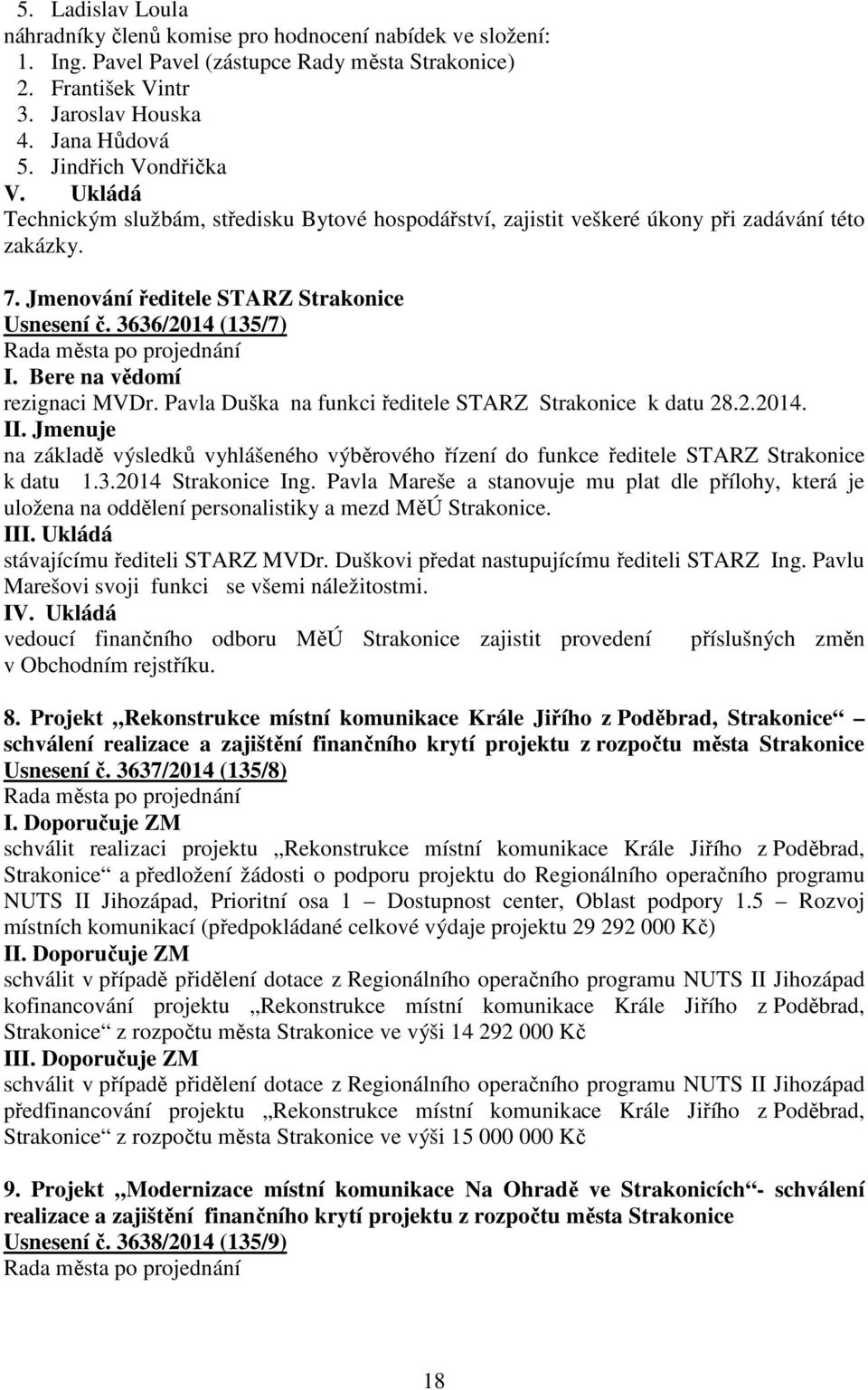 3636/2014 (135/7) I. Bere na vědomí rezignaci MVDr. Pavla Duška na funkci ředitele STARZ Strakonice k datu 28.2.2014. II.