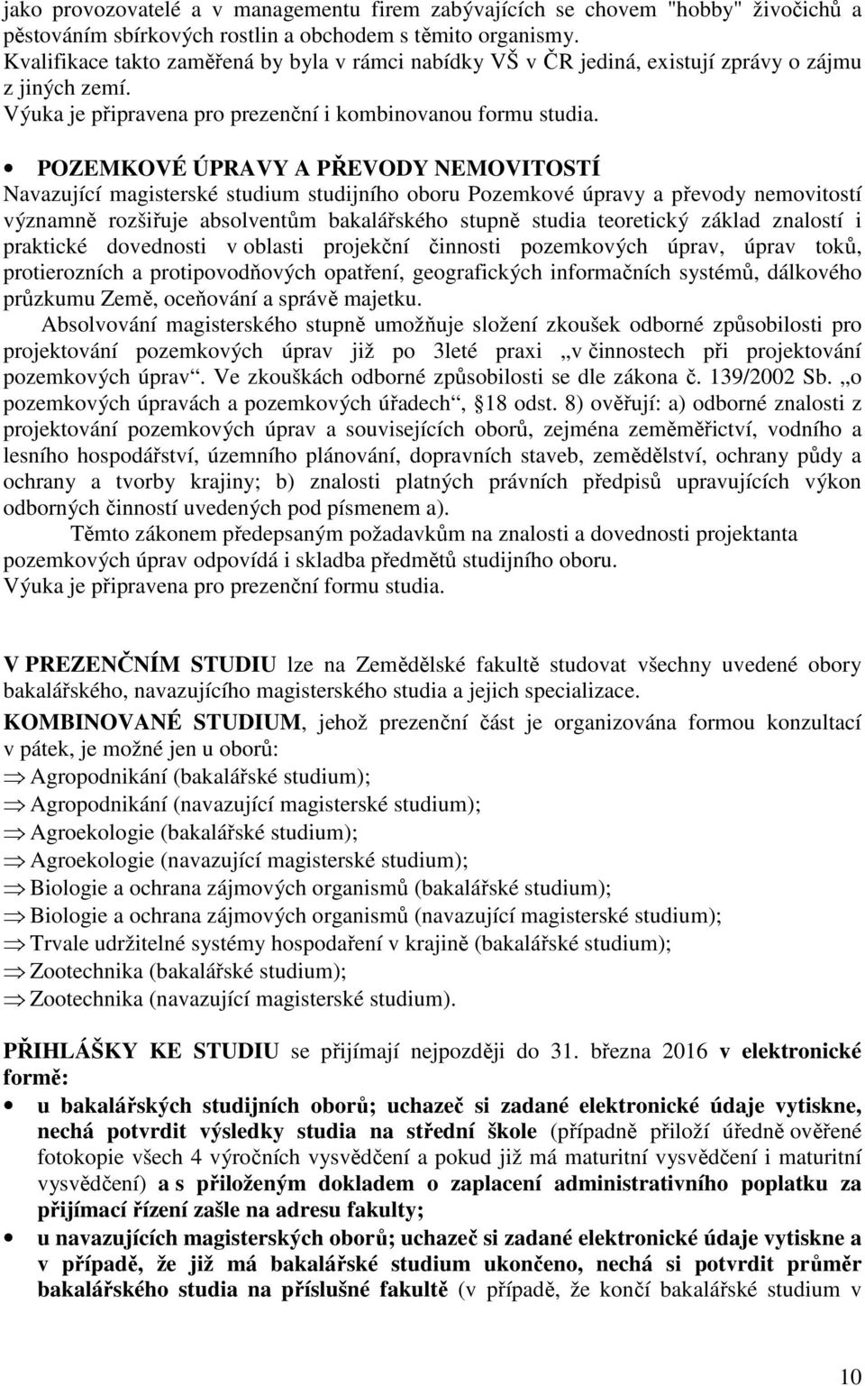 POZEMKOVÉ ÚPRAVY A PŘEVODY NEMOVITOSTÍ Navazující magisterské studium studijního oboru Pozemkové úpravy a převody nemovitostí významně rozšiřuje absolventům bakalářského stupně studia teoretický