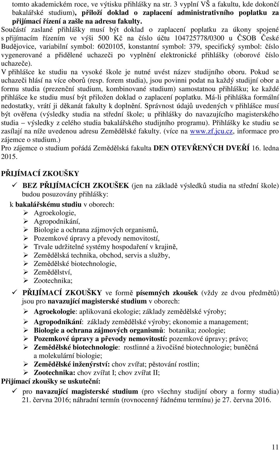 Součástí zaslané přihlášky musí být doklad o zaplacení poplatku za úkony spojené s přijímacím řízením ve výši 500 Kč na číslo účtu 104725778/0300 u ČSOB České Budějovice, variabilní symbol: 6020105,