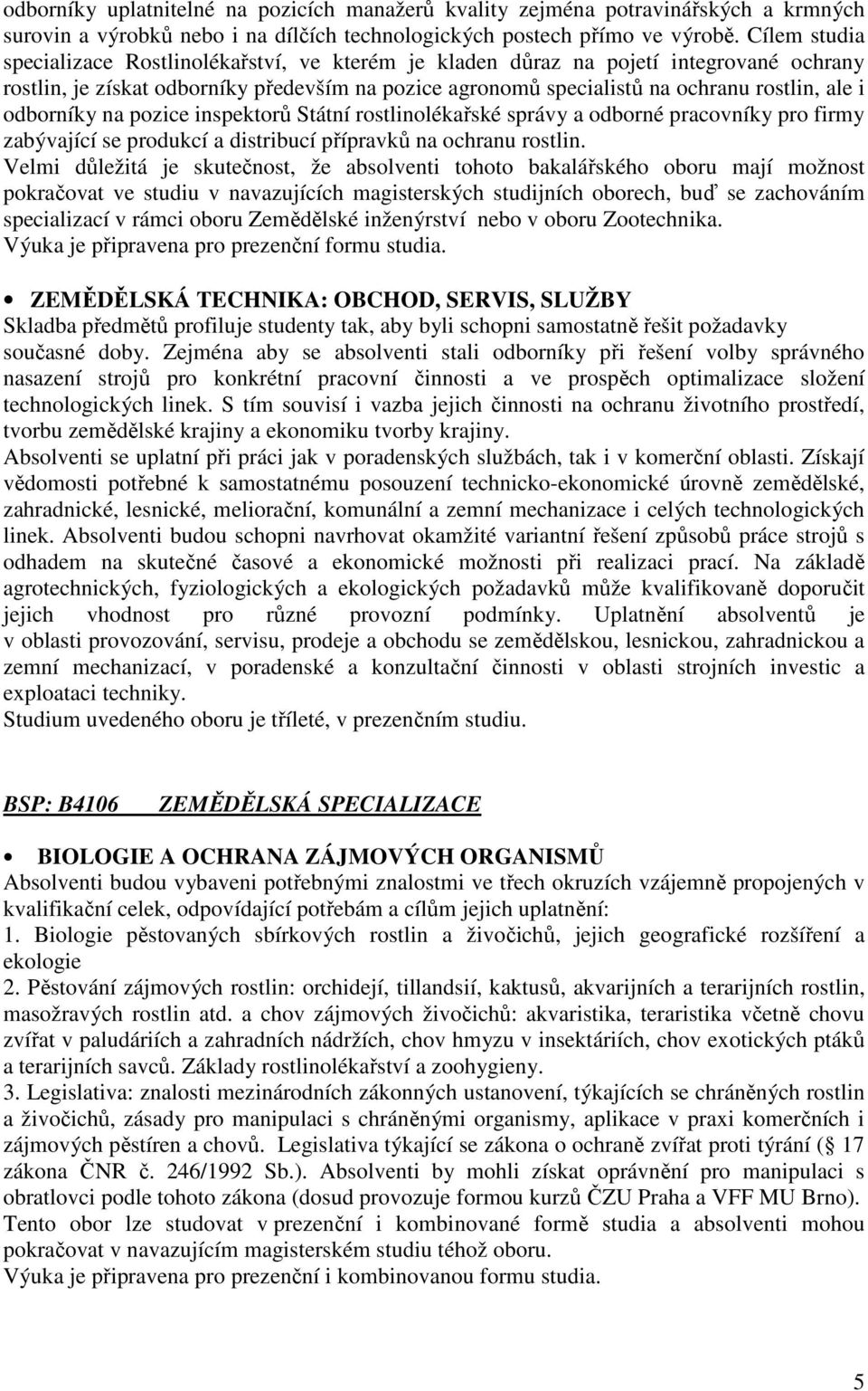 odborníky na pozice inspektorů Státní rostlinolékařské správy a odborné pracovníky pro firmy zabývající se produkcí a distribucí přípravků na ochranu rostlin.