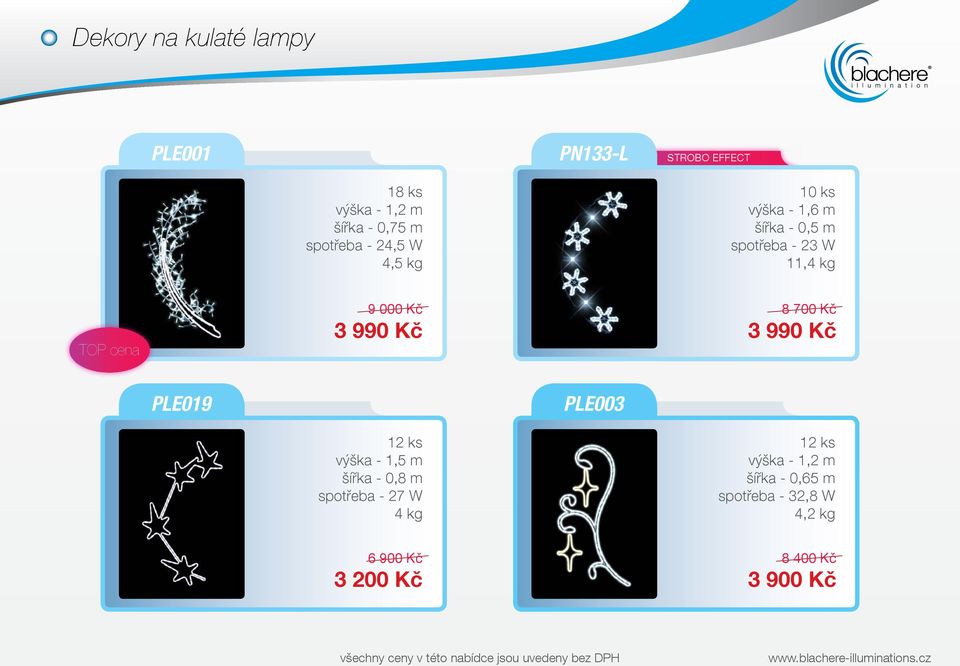 700 Kč 3 990 Kč PLE019 PLE003 12 ks výška - 1,5 m šířka - 0,8 m spotřeba - 27 W 4 kg 12