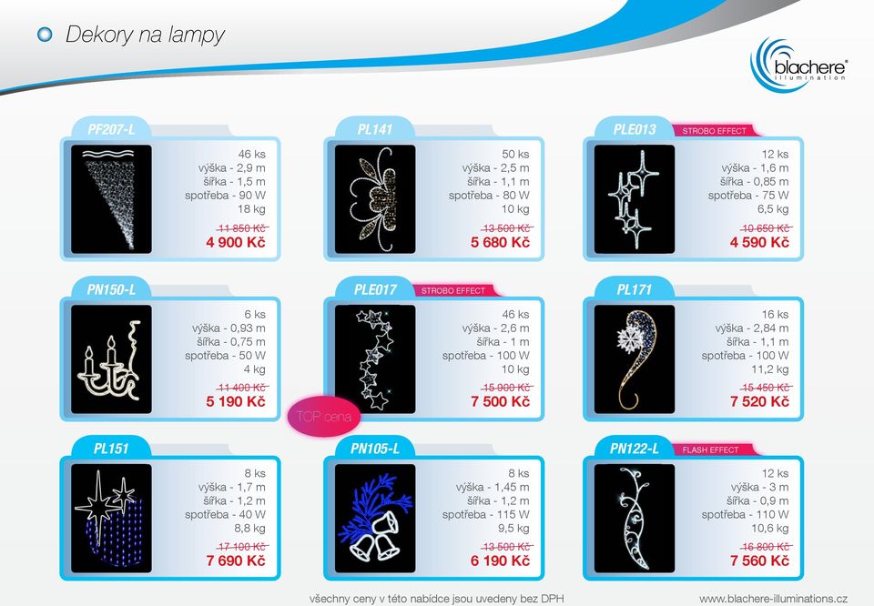 100 W 10 kg 16 ks výška - 2,84 m šířka - 1,1 m spotřeba - 100 W 11,2 kg 11 400 Kč 5 190 Kč 15 900 Kč 7 500 Kč 15 450 Kč 7 520 Kč PL151 PN105-L PN122-L FLASH EFFECT 8 ks výška - 1,7 m šířka -